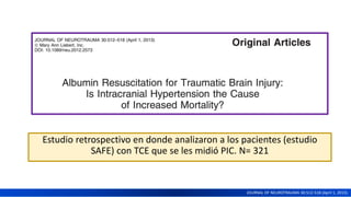 Estudio retrospectivo en donde analizaron a los pacientes (estudio
SAFE) con TCE que se les midió PIC. N= 321
JOURNAL OF NEUROTRAUMA 30:512-518 (April 1, 2013).
 