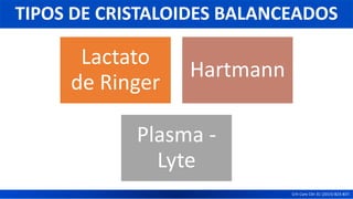 TIPOS DE CRISTALOIDES BALANCEADOS
Crit Care Clin 31 (2015) 823-837.
Lactato
de Ringer
Hartmann
Plasma -
Lyte
 