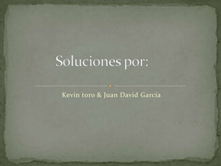 Kevin toro & Juan David García
 