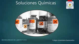 Soluciones Químicas
BIOSEGURIDAD DE LABORATORIO Colegio Universitario Iparamedica
 
