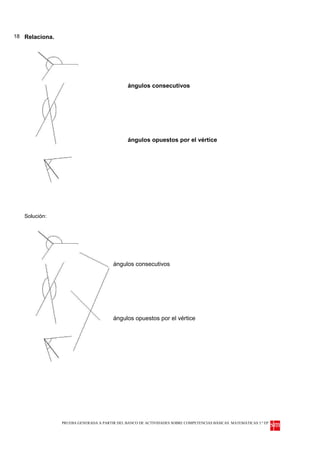 18 Relaciona.




                                              ángulos consecutivos




                                              ángulos opuestos por el vértice




   Solución:




                                       ángulos consecutivos




                                       ángulos opuestos por el vértice




                PRUEBA GENERADA A PARTIR DEL BANCO DE ACTIVIDADES SOBRE COMPETENCIAS BÁSICAS. MATEMÁTICAS 3.º EP
 
