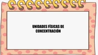 UNIDADES FÍSICAS DE
CONCENTRACIÓN
 