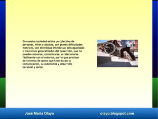 José María Olayo olayo.blogspot.com
En nuestra sociedad existe un colectivo de
personas, niños y adultos, con graves dific...