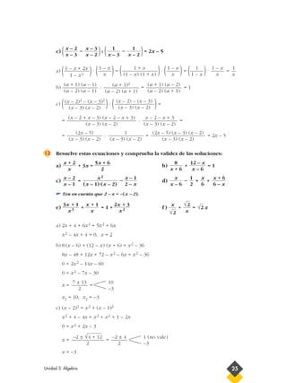c) ( – ): ( – )= 2x – 5
a) ( )· ( )= ( )· ( )= ( )· =
b) : = = 1
c) ( ): ( )=
= : =
= : = = 2x – 5
13 Resuelve estas ecuaciones y comprueba la validez de las soluciones:
a) + 3x = b) + = 1
c) = – d) – = +
☛ Ten en cuenta que 2 – x = – (x – 2).
e) + = 1 + f ) + = x
a) 2x + 4 + 6x2 = 5x2 + 6x
x2 – 4x + 4 = 0; x = 2
b) 8 (x – 6) + (12 – x) (x + 6) = x2 – 36
8x – 48 + 12x + 72 – x2 – 6x = x2 – 36
0 = 2x2 – 14x – 60
0 = x2 – 7x – 30
x = =
x1 = 10; x2 = –3
c) (x – 2)2 = x2 + (x – 1)2
x2 + 4 – 4x = x2 + x2 + 1 – 2x
0 = x2 + 2x – 3
x = =
x = –3
1 (no vale)
–3
–2 ± 4
2
–2 ± √4 + 12
2
10
–3
7 ± 13
2
√2
√2
x
x
√2
2x + 3
x2
x + 1
x
3x + 1
x3
x + 6
6 – x
x
6
1
2
x
x – 6
x – 1
2 – x
x2
(x – 1) (x – 2)
x – 2
x – 1
12 – x
x – 6
8
x + 6
5x + 6
2
x + 2
x
(2x – 5) (x – 3) (x – 2)
(x – 3) (x – 2)
1
(x – 3) (x – 2)
(2x – 5)
(x – 3) (x – 2)
x – 2 – x + 3
(x – 3) (x – 2)
(x – 2 + x – 3) (x – 2 – x + 3)
(x – 3) (x – 2)
(x – 2) – (x – 3)
(x – 3) (x – 2)
(x – 2)2 – (x – 3)2
(x – 3) (x – 2)
(a + 1) (a – 2)
(a – 2) (a + 1)
(a + 1)2
(a – 2) (a + 1)
(a + 1) (a – 1)
(a – 2) (a – 1)
1
x
1 – x
x
1
1 – x
1 – x
x
1 + x
(1 – x) (1 + x)
1 – x
x
1 – x + 2x
1 – x2
1
x – 2
1
x – 3
x – 3
x – 2
x – 2
x – 3
Unidad 3. Álgebra 25
 