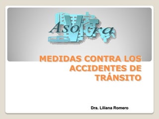 MEDIDAS CONTRA LOS
     ACCIDENTES DE
          TRÁNSITO


         Dra. Liliana Romero
 