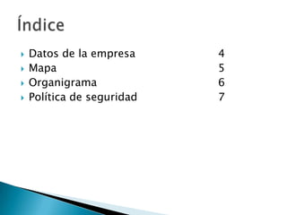    Datos de la empresa     4
   Mapa                    5
   Organigrama             6
   Política de seguridad   7
 