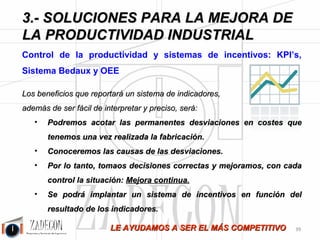 José Agustín 
Cruelles 
g.Implantación del Takt Time. 
h.En general se utilizarán todas las herramientas necesarias para mejorar, 
Lean Manufacturing es un proyecto de mejora integral. 
Beneficios 
1.Se reduce el nivel de inventarios: 80 %. 
2.Por tanto, se reducen los plazos de entrega: 50 %. 
3.Se equilibran las distintas estaciones del proceso y se ajustan a la demanda: Células flexibles. 
4.Se reducen el espacio de las estaciones y por tanto se reducen los desplazamientos. 
5.Se unifican procesos y criterios de producción entre la fábrica, sus clientes y proveedores, reduciendo de 
esta manera despilfarros, duplicidades y almacenes entre cliente y proveedor. 
6.Debido a los 3 puntos anteriores aumenta la productividad un 30 %. 
7.La gestión es más fácil, más Lean, todo el proceso está más controlado. 
Casos de Éxito 
1.Equilibrado de línea de producción de jamones y eliminación de almacén intermedio de 800.000 € de 
valor y mejora del plazo de entrega de estos productos frescos de 3 días a 1. 
2.Equilibrado de estaciones en fábrica de componentes para automoción, eliminación de almacenes 
intermedios de piezas. El tiempo de proceso de las estaciones antes del cincado se redujo de 2 semanas a 4 
minutos. Las necesidades de espacio debido a estos almacenes desaparecieron. El flujo y avance de 
producción estaba totalmente bajo control con sencillas inspecciones visuales en planta. 
3.Integración de tareas auxiliares que se hacían en cola en la cadena de producción en industria de 
fabricación de grandes componentes eléctricos, con resultado de ahorro de mano de obra y de tiempo de 
proceso. 
4.Ajuste de los medios de fabricación a la carga de trabajo en fábrica de cocinas. Se redujo la superficie en 
un 50%. Se cerró una nave y se fabricaba la misma cantidad. 
Si bien el estudio de métodos consiste en mejorar cada tarea en concreto y hacerla lo más eficiente posible, 
el estudio de procesos consiste en mejorar la totalidad de las tareas, que el tiempo empleado en total sea el 
menor posible, para ello hay que seguir cinco puntos principales: 
1.Equilibrar la carga de trabajo entre las distintas tareas del proceso. 
2.Reducir el stock intermedio entre tareas. 
3.Reducir el espacio de la totalidad del proceso y los desplazamientos. 
4.Y automatizar el movimiento y desplazamiento de materiales dentro de la fábrica. 
5.Integración de procesos. 
-35- 
 