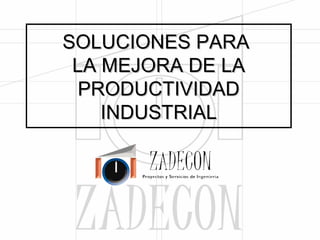 Soluciones para la mejora de la 
Productividad Industrial 
PRODUCTIVIDAD INDUSTRIAL 
José Agustín Cruelles Ruiz 
 