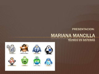 PRESENTACION:
MARIANA MANCILLA
TÉCNICO EN SISTEMAS
 