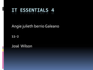 IT ESSENTIALS 4 Angie julieth berrio Galeano 11-2 José  Wilson 