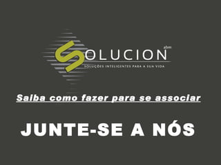Saiba como fazer para se associar JUNTE-SE A NÓS 