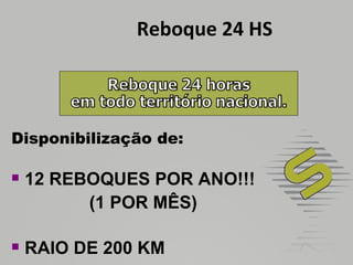 Reboque 24 HS Disponibilização de: 12 REBOQUES POR ANO!!! (1 POR MÊS) RAIO DE 200 KM  