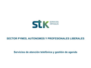 SECTOR PYMES, AUTONOMOS Y PROFESIONALES LIBERALES




    Servicios de atención telefónica y gestión de agenda
 