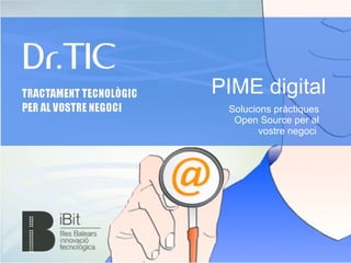PIME digital
 Solucions pràctiques
  Open Source per al
        vostre negoci
 