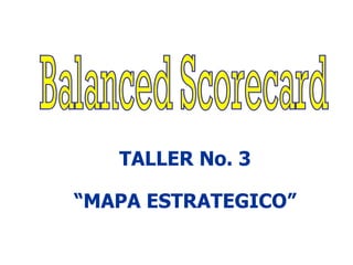 TALLER No. 3 “ MAPA ESTRATEGICO” Balanced Scorecard 