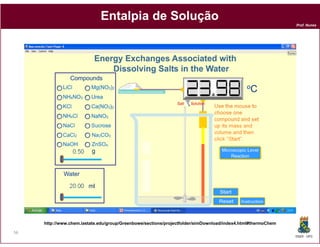 Entalpia de Solução
                                                                                                             Prof. Nunes




     http://www.chem.iastate.edu/group/Greenbowe/sections/projectfolder/simDownload/index4.html#thermoChem

56
                                                                                                             DQOI - UFC
 