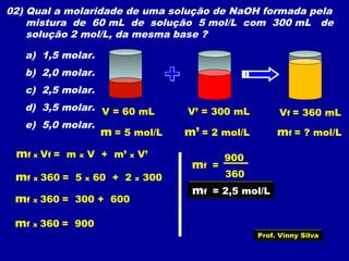 03) Que volumes de soluções 0,5 mol/L e 1,0 mol/L de mesmo soluto
deveremos misturar para obter 2,0 L de solução 0,8 mol/L...