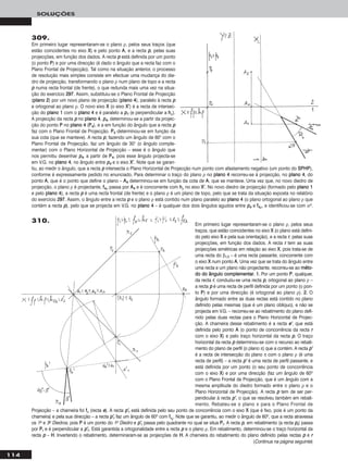 114
SOLUÇÕES
309.
Em primeiro lugar representaram-se o plano ρ, pelos seus traços (que
estão coincidentes no eixo XX) e pelo ponto AA, e a recta pp, pelas suas
projecções, em função dos dados. A recta pp está definida por um ponto
(o ponto PP) e por uma direcção (é dado o ângulo que a recta faz com o
Plano Frontal de Projecção). Tal como na situação anterior, o processo
de resolução mais simples consiste em efectuar uma mudança do die-
dro de projecção, transformando o plano ρ num plano de topo e a recta
pp numa recta frontal (de frente), o que redunda mais uma vez na situa-
ção do exercício 229977. Assim, substituiu-se o Plano Frontal de Projecção
(ppllaannoo 22) por um novo plano de projecção (ppllaannoo 44), paralelo à recta pp
e ortogonal ao plano ρ. O novo eixo XX (o eixo XX’’) é a recta de intersec-
ção do ppllaannoo 11 com o ppllaannoo 44 e é paralelo a pp11 (e perpendicular a hhρ).
A projecção da recta pp no ppllaannoo 44, pp44, determinou-se a partir da projec-
ção do ponto PP no ppllaannoo 44 (PP44), e a em função do ângulo que a recta pp
faz com o Plano Frontal de Projecção. PP44 determinou-se em função da
sua cota (que se manteve). A recta pp, fazendo um ângulo de 60° com o
Plano Frontal de Projecção, faz um ângulo de 30° (o ângulo comple-
mentar) com o Plano Horizontal de Projecção – esse é o ângulo que
nos permitiu desenhar pp44, a partir de PP44, pois esse ângulo projecta-se
em V.G. no ppllaannoo 44, no ângulo entre pp44 e o eixo XX’’. Note que se garan-
tiu, ao medir o ângulo, que a recta pp intersecta o Plano Horizontal de Projecção num ponto com afastamento negativo (um ponto do SSPPHHPP),
conforme é expressamente pedido no enunciado. Para determinar o traço do plano ρ no ppllaannoo 44 recorreu-se à projecção, no ppllaannoo 44, do
ponto AA, que é o ponto que define o plano – AA44 determinou-se em função da cota de AA, que se manteve. Uma vez que, no novo diedro de
projecção, o plano ρ é projectante, ff44ρ passa por AA44 e é concorrente com hhρ no eixo XX’’. No novo diedro de projecção (formado pelo ppllaannoo 11
e pelo ppllaannoo 44), a recta pp é uma recta frontal (de frente) e o plano ρ é um plano de topo, pelo que se trata da situação exposta no relatório
do exercício 229977. Assim, o ângulo entre a recta pp e o plano ρ está contido num plano paralelo ao ppllaannoo 44 (o plano ortogonal ao plano ρ que
contém a recta pp), pelo que se projecta em V.G. no ppllaannoo 44 – é qualquer dos dois ângulos agudos entre pp44 e ff44ρ, e identificou-se com αo.
Em primeiro lugar representaram-se o plano ρ, pelos seus
traços, que estão coincidentes no eixo XX (o plano está defini-
do pelo eixo XX e pela sua orientação), e a recta rr, pelas suas
projecções, em função dos dados. A recta rr tem as suas
projecções simétricas em relação ao eixo XX, pois trata-se de
uma recta do β1/3 – é uma recta passante, concorrente com
o eixo XX num ponto AA. Uma vez que se trata do ângulo entre
uma recta e um plano não projectante, recorreu-se ao mmééttoo--
ddoo ddoo âânngguulloo ccoommpplleemmeennttaarr. 11.. Por um ponto PP, qualquer,
da recta rr, conduziu-se uma recta pp, ortogonal ao plano ρ –
a recta pp é uma recta de perfil definida por um ponto (o pon-
to PP) e por uma direcção (é ortogonal ao plano ρ). 22.. O
ângulo formado entre as duas rectas está contido no plano
definido pelas mesmas (que é um plano oblíquo), e não se
projecta em V.G. – recorreu-se ao rebatimento do plano defi-
nido pelas duas rectas para o Plano Horizontal de Projec-
ção. A charneira desse rebatimento é a recta ee’’, que está
definida pelo ponto AA (o ponto de concorrência da recta rr
com o eixo XX) e pelo traço horizontal da recta pp. O traço
horizontal da recta pp determinou-se com o recurso ao rebati-
mento do plano de perfil (o plano π) que a contém. A recta pp’’
é a recta de intersecção do plano π com o plano ρ (é uma
recta de perfil) – a recta pp’’ é uma recta de perfil passante, e
está definida por um ponto (o seu ponto de concorrência
com o eixo XX) e por uma direcção (faz um ângulo de 60o
com o Plano Frontal de Projecção, que é um ângulo com a
mesma amplitude do diedro formado entre o plano ρ e o
Plano Horizontal de Projecção). A recta pp tem de ser per-
pendicular à recta pp’’, o que se resolveu também em rebati-
mento. Rebateu-se o plano π para o Plano Frontal de
Projecção – a charneira foi ffπ (recta ee). A recta pp’’rr está definida pelo seu ponto de concorrência com o eixo XX (que é fixo, pois é um ponto da
charneira) e pela sua direcção – a recta pp’’rr faz um ângulo de 60o com ffπrr
. Note que se garantiu, ao medir o ângulo de 60o, que a recta atravessa
os 1o e 3o Diedros, pois PP é um ponto do 1o Diedro e pp’’rr passa pelo quadrante no qual se situa PPrr. A recta pp, em rebatimento (a recta pprr) passa
por PPrr e é perpendicular a pp’’rr. Está garantida a ortogonalidade entre a recta pp e o plano ρ. Em rebatimento, determinou-se o traço horizontal da
recta pp – HH. Invertendo o rebatimento, determinaram-se as projecções de HH. A charneira do rebatimento do plano definido pelas rectas pp e rr
310.
(Continua na página seguinte)
 