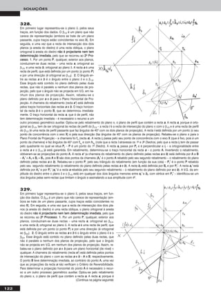 122
SOLUÇÕES
328.
Em primeiro lugar representou-se o plano δ, pelos seus
traços, em função dos dados. O β1/3 é um plano que não
carece de representação (embora se trate de um plano
passante, cujos traços estão coincidentes no eixo XX). Em
seguida, e uma vez que a recta de intersecção dos dois
planos (a aresta do diedro) é uma recta oblíqua, o plano
ortogonal à aresta do diedro nnããoo éé pprroojjeeccttaannttee nneemm tteemm
ddeetteerrmmiinnaaççããoo iimmeeddiiaattaa, pelo que se recorreu ao 22oo PPrroo--
cceessssoo. 11.. Por um ponto PP, qualquer, exterior aos planos,
conduziram-se duas rectas – uma recta aa, ortogonal ao
β1/3, e uma recta bb, ortogonal ao plano δ. A recta aa é uma
recta de perfil, que está definida por um ponto (o ponto PP)
e por uma direcção (é ortogonal ao β1/3). 22.. O ângulo en-
tre as rectas aa e bb é o ângulo entre o plano δ e o β1/3.
Esse ângulo está contido no plano definido pelas duas
rectas, que não é paralelo a nenhum dos planos de pro-
jecção, pelo que o ângulo não se projecta em V.G. em ne-
nhum dos planos de projecção. Assim, rebateu-se o
plano definido por aa e bb para o Plano Horizontal de Pro-
jecção. A charneira do rebatimento (recta ee’’) está definida
pelos traços horizontais das rectas aa e bb. O traço horizon-
tal da recta bb é o ponto BB, que se determinou imediata-
mente. O traço horizontal da recta aa, que é de perfil, não
tem determinação imediata – é necessário o recurso a um
outro processo geométrico auxiliar. Optou-se pelo rebatimento do plano π, o plano de perfil que contém a recta aa. A recta aa, porque é orto-
gonal ao β1/3, tem de ser ortogonal às rectas de perfil do β1/3 – a recta ii é a recta de intersecção do plano π com o β1/3 e é uma recta de perfil
do β1/3 (é uma recta de perfil passante que faz ângulos de 45o com os dois planos de projecção). A recta ii está definida por um ponto (o seu
ponto de concorrência com o eixo XX) e pela sua direcção (faz ângulos de 45o com os planos de projecção). Rebateu-se o plano π para o
Plano Frontal de Projecção – a charneira foi ffπ (recta ee). A recta iirr passa pelo seu ponto de concorrência com o eixo XX (que é fixo, pois é um
ponto da charneira) e faz ângulos de 45o com ffπrr
e com hhπrr
(note que a recta ii atravessa os 1o e 3o Diedros, pelo que a recta iirr tem de passar
pelo quadrante no qual se situa PPrr – PP é um ponto do 1o Diedro). A recta aarr passa por PPrr e é perpendicular a iirr – a ortogonalidade entre
a recta aa e o β1/3 já está garantida. Em rebatimento, determinou-se o traço horizontal da recta aa – o ponto AA. Invertendo o rebatimento,
obtiveram-se as projecções do ponto AA. A recta ee’’ (a charneira do rebatimento do plano definido pelas rectas aa e bb) está definida por AA e BB
– AArr’’ ≡ AA11 e BBrr ≡ BB11, pois AA e BB são dois pontos da charneira (AArr’’ é o ponto AA rebatido pelo seu segundo rebatimento – o rebatimento do plano
definido pelas rectas aa e bb). Rebateu-se o ponto PP, pelo seu triângulo do rebatimento (em função da sua cota) – PPrr’’ é o ponto PP rebatido
pelo seu segundo rebatimento (o rebatimento do plano definido pelas rectas aa e bb). A recta bbrr está definida por BBrr e por PPrr’’. A recta aarr’’ está
definida por AArr’’ e por PPrr’’ (aarr’’ é a recta aa rebatida pelo seu segundo rebatimento – o rebatimento do plano definido por aa e bb). A V.G. da am-
plitude do diedro entre o plano δ e o β1/3 está em qualquer dos dois ângulos menores entre aarr’’ e bbrr, com vértice em PPrr’’ – identificou-se um
dos ângulos pelas semi-rectas que limitam o ângulo e assinalando a sua amplitude com θo.
329.
Em primeiro lugar representou-se o plano δ, pelos seus traços, em fun-
ção dos dados. O β2/4 é um plano que não carece de representação (em-
bora se trate de um plano passante, cujos traços estão coincidentes no
eixo XX). Em seguida, e uma vez que a recta de intersecção dos dois pla-
nos (a aresta do diedro) é uma recta oblíqua, o plano ortogonal à aresta
do diedro nnããoo éé pprroojjeeccttaannttee nneemm tteemm ddeetteerrmmiinnaaççããoo iimmeeddiiaattaa, pelo que
se recorreu ao 22oo PPrroocceessssoo. 11.. Por um ponto PP, qualquer, exterior aos
planos, conduziram-se duas rectas – uma recta aa, ortogonal ao β2/4,
e uma recta bb, ortogonal ao plano δ. A recta aa é uma recta de perfil, que
está definida por um ponto (o ponto PP) e por uma direcção (é ortogonal
ao β2/4). 22.. O ângulo entre as rectas aa e bb é o ângulo entre o plano δ e o
β2/4. Esse ângulo está contido no plano definido pelas duas rectas, que
não é paralelo a nenhum dos planos de projecção, pelo que o ângulo
não se projecta em V.G. em nenhum dos planos de projecção. Assim, re-
bateu-se o plano definido por aa e bb para um plano horizontal (de nível) ν
qualquer. A charneira do rebatimento (recta ee’’) está definida pelos pontos
de intersecção do plano ν com as rectas aa e bb – AA e BB, respectivamente.
O ponto BB teve determinação imediata, ao contrário do ponto AA, uma vez
que as projecções da recta aa não verificam o Critério de Reversibilidade.
Para determinar a projecção horizontal do ponto AA é necessário o recur-
so a um outro processo geométrico auxiliar. Optou-se pelo rebatimento
do plano π, o plano de perfil que contém a recta aa. A recta aa, porque é
(Continua na página seguinte)
 