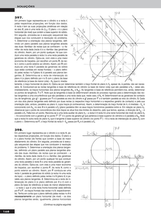168
SOLUÇÕES
397.
Em primeiro lugar representou-se o cilindro e a recta rr,
pelas respectivas projecções, em função dos dados.
A recta rr tem as suas projecções simétricas em relação
ao eixo XX, pois é uma recta do β1/3. O plano ν é o plano
horizontal (de nível) que contém a base superior do sólido.
Em seguida, procedeu-se à execução sequencial das
etapas que nos conduzem à resolução do problema.
11.. Determinar a orientação dos planos tangentes, defi-
nindo um plano paralelo aos planos tangentes através
das duas «famílias» de rectas que se conhecem – a «fa-
mília» da recta dada (recta rr) e a «família» das geratrizes
do cilindro. Assim, por um ponto qualquer, há que con-
duzir uma recta paralela à recta rr e uma recta paralela às
geratrizes do cilindro. Optou-se, com vista a uma maior
economia de traçados, por escolher um ponto RR, da rec-
ta rr, como o ponto exterior ao cilindro. Assim, por RR con-
duziu-se uma recta ff, paralela às geratrizes do sólido
(que estão contidas em rectas frontais) – o plano defini-
do pelas rectas rr e ff (plano θ) é paralelo aos planos tan-
gentes. 22.. Determinou-se a recta de intersecção do
plano θ (o plano definido por rr e ff) com o plano da base
de referência (a base de menor cota) – hhθ (que é, imedia-
tamente, o traço horizontal do plano θ). Optou-se por determinar também o traço frontal do plano θ, ffθ, apesar de, à partida, não ser neces-
sário. 33.. Conduziram-se as rectas tangentes à base de referência do cilindro (a base de menor cota) que são paralelas a hhθ – estas são,
imediatamente, os traços horizontais dos planos tangentes (hhθ11
e hhθ22
). As tangentes à base de referência permitem-nos, ainda, determinar
os pontos de tangência, TT e TT’’. Note que as tangentes à base se determinaram através do processo rigoroso para a determinação das rec-
tas tangentes a uma circunferência que são paralelas a uma recta dada que, neste caso, é hhθ. 44.. Determinaram-se as geratrizes de contacto
(ou de tangência), gg e gg’’ – gg passa por TT e é paralela ao eixo do cilindro e gg’’ passa por TT’’ e é também paralela ao eixo do cilindro. 55.. Cada
um dos dois planos tangentes está definido por duas rectas (o respectivo traço horizontal e a respectiva geratriz de contacto) e pela sua
orientação (são, ambos, paralelos ao plano θ, cujos traços já conhecemos). Assim, a determinação do traço frontal de θ1 é imediata – ffθ11
é
concorrente com hhθ11
no eixo XX e é paralelo a ffθ (plano paralelos têm os seus traços homónimos paralelos entre si. Em relação ao plano θ2,
observa-se que o ponto de concorrência dos dois traços se situa fora dos limites do desenho, pelo que temos, apenas, a direcção de ffθ22
– é
paralelo a ffθ. Falta-nos um ponto. Recorreu-se a uma recta auxiliar do plano θ2 – a recta tt. A recta tt é uma recta horizontal (de nível) do plano θ2
– tt é concorrente com a geratriz gg’’ no ponto TT’’’’ (TT’’’’ é o ponto da geratriz gg’’ que pertence à base superior do cilindro) e é paralela a hhθ22
. Note
que a recta tt é outra recta do plano θ2 que é tangente à base superior do cilindro (no ponto TT’’’’) – tt é a recta de intersecção do plano θ2 com
o plano ν. Determinou-se FF, o traço frontal da recta tt – ffθ22
passa por FF22 e é paralelo a ffθ.
398.
Em primeiro lugar representou-se o cilindro e a recta hh, pe-
las respectivas projecções, em função dos dados. O plano ϕ
é o plano frontal (de frente) que contém a base de maior
afastamento do cilindro. Em seguida, procedeu-se à execu-
ção sequencial das etapas que nos conduzem à resolução
do problema. 11.. Determinar a orientação dos planos tangen-
tes, definindo um plano paralelo aos planos tangentes atra-
vés das duas «famílias» de rectas que se conhecem – a
«família» da recta dada (recta rr) e a «família» das geratrizes
do cilindro. Assim, por um ponto qualquer há que conduzir
uma recta paralela à recta hh e uma recta paralela às geratri-
zes do cilindro. Optou-se, com vista a uma maior economia
de traçados, por escolher o ponto PP, da recta hh, como o
ponto exterior ao cilindro. Assim, por PP conduziu-se uma
recta rr, paralela às geratrizes do sólido (a recta rr é uma recta
de topo) – o plano definido pelas rectas rr e hh (plano θ) é pa-
ralelo aos planos tangentes. 22.. Determinou-se a recta de in-
tersecção do plano θ (o plano definido por hh e rr) com o
plano da base de referência (a base de menor afastamento)
– a recta ii, que é uma recta fronto-horizontal (está definida
por FF e FF’’, os traços frontais das rectas rr e hh, respectivamen-
te). Tenha em conta que o plano definido pelas rectas rr e hh é
nneecceessssaarriiaammeennttee um plano horizontal (de nível) – os dois
planos tangentes serão, igualmente, planos horizontais
(Continua na página seguinte)
 