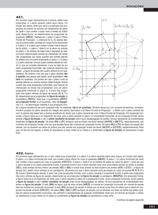 431.
Em primeiro lugar representou-se o prisma, pelas suas
projecções, e o plano secante, pelos seus traços, em
função dos dados. Note que, para a construção das pro-
jecções do prisma, se recorreu ao rebatimento do plano
de perfil π que contém a base mais à direita do sólido
para, dessa forma, se determinarem as projecções do
quadrado [AABBCCDD]. Rebateu-se o plano π para o Plano
Frontal de Projecção – a charneira foi ffπ. As arestas late-
rais do prisma estão contidas em rectas fronto-horizontais
e o plano π’ é o plano que contém a base mais à esquer-
da do sólido – o plano π’ dista 8 cm (a altura do prisma)
do plano π. Os vértices da base mais à esquerda do pris-
ma foram determinados através da intersecção de rectas
não projectantes (as rectas suporte das arestas laterais
do sólido) com um plano projectante (o plano π’). O plano
γ (o plano secante) corta as quatro arestas laterais do sóli-
do (o que se constata atendendo a que se trata de um
plano projectante horizontal), não cortando nenhuma das
bases – a figura da secção tem quatro vértices (é um qua-
drilátero). No entanto, uma vez que o plano secante nnããoo
éé ppaarraalleelloo aos planos das bases, esse quadrilátero nnããoo
sseerráá um quadrado. Os pontos em que o plano corta as
arestas laterais do prisma tiveram determinação directa
a partir das suas projecções horizontais, pois trata-se da
intersecção de rectas não projectantes com um plano
projectante horizontal (o plano γ). A partir das projec-
ções dos quatro vértices da figura da secção (RR, SS, TT e
UU), desenharam-se as projecções da ffiigguurraa ddaa sseeccççããoo (o
quadrilátero [RRSSTTUU]). Note que o quadrilátero [RRSSTTUU],
eemm pprroojjeeccççããoo ffrroonnttaall, é um quadrado, mas, nnoo eessppaaççoo,
não o é – na deformação inerente à sua projecção fron-
tal, a figura transformou-se num quadrado mas, na realidade, nnããoo éé uumm qquuaaddrraaddoo. Tal facto deveu-se a um conjunto de factores, nomeada-
mente à posição do plano secante em relação aos planos das bases e ao Plano Frontal de Projecção – o diedro que o plano secante faz
com os planos das bases tem a mesma amplitude do diedro que o plano secante faz com o Plano Frontal de Projecção. Em projecção hori-
zontal, a figura reduz-se a um segmento de recta, pois o plano secante (o plano γ) é projectante horizontal. Já em projecção frontal, sendo
pedida a ffiigguurraa ddaa sseeccççããoo e não o ssóólliiddoo rreessuullttaannttee ddaa sseeccççããoo (não houve desagregação do sólido), há que representar as invisibilidades
existentes na ffiigguurraa ddaa sseeccççããoo. Os lados [RRSS] e [SSTT] da figura, que se situam nas faces laterais [AAAA’’BB’’BB] e [BBBB’’CC’’CC], respectivamente, são
invisíveis em projecção frontal, uma vez que aquelas faces são invisíveis em projecção frontal. Os lados [RRUU] e [TTUU] da figura da secção são
visíveis, por se situarem em faces do prisma que são visíveis em projecção frontal (as faces [AAAA’’DD’’DD] e [CCCC’’DD’’DD], respectivamente). Note
que, em termos de traçado, o sólido se representou a traço médio (é um dado) e o pretendido (a ffiigguurraa ddaa sseeccççããoo) se representou a traço
forte.
191
SOLUÇÕES
432. RReellaattóórriioo
Em primeiro lugar representou-se o cubo, pelas suas projecções, e o plano θ (o plano secante) pelos seus traços, em função dos dados.
O plano ν é o plano horizontal (de nível) que contém a face inferior do cubo (o quadrado [AABBCCDD]). O plano ν’ é o plano horizontal (de nível)
que contém a face superior do cubo (o quadrado [AA’’BB’’CC’’DD’’]). O plano ν’ dista 6 cm (a medida da aresta do cubo) do plano ν. Uma vez que
o plano secante é um plano projectante frontal, é possível concluir que o plano secante corta uma única aresta vertical do sólido (a arestas
[DDDD’’]), duas arestas da face inferior (as arestas [AADD] e [AABB]) e outras duas arestas da face superior (as arestas [AA’’BB’’] e [CC’’DD’’]) – a figura da
secção tem, assim, cinco vértices (é um pentágono). Os pontos em que o plano secante corta as arestas do cubo (os pontos MM, NN¸OO, PP e
QQ) tiveram determinação directa, a partir das suas projecções frontais, pois o plano secante é projectante frontal. A partir das projecções
dos cinco vértices da figura da secção, desenharam-se as projecções da ffiigguurraa ddaa sseeccççããoo (o pentágono [MMNNOOPPQQ]). Em projecção frontal,
a figura reduz-se a um segmento de recta, pois o plano secante (o plano θ) é projectante frontal. Já em projecção horizontal, sendo pedida
a ffiigguurraa ddaa sseeccççããoo e não o ssóólliiddoo rreessuullttaannttee ddaa sseeccççããoo (não houve desagregação do sólido), há que representar as invisibilidades exis-
tentes na ffiigguurraa ddaa sseeccççããoo. O lado [MMNN] da figura, que se situa na face [AABBCCDD], é invisível em projecção horizontal, em virtude de aquela
face ser invisível em projecção horizontal. O lado [PPQQ] da figura da secção é visível, por se situar numa face do sólido que é visível em pro-
jecção horizontal (a faces [AA’’BB’’CC’’DD’’]). Os lados [MMQQ], [NNOO] e [OOPP] da figura da secção, por se situarem em faces do sólido que estão conti-
das em planos projectantes horizontais, não admitem a representação de qualquer invisibilidade. Note que, em termos de traçado, o sólido
se representou a traço médio (é um dado) e o pretendido (a ffiigguurraa ddaa sseeccççããoo) se representou a traço forte.
(Continua na página seguinte)
 