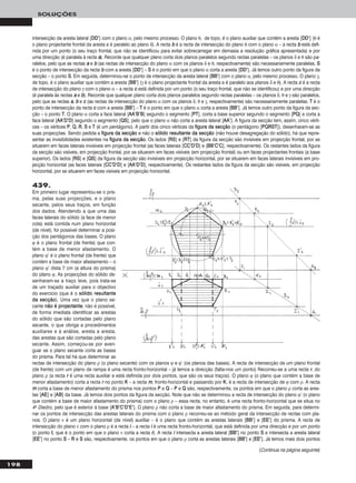 198
SOLUÇÕES
439.
Em primeiro lugar representou-se o pris-
ma, pelas suas projecções, e o plano
secante, pelos seus traços, em função
dos dados. Atendendo a que uma das
faces laterais do sólido (a face de menor
cota) está contida num plano horizontal
(de nível), foi possível determinar a posi-
ção dos pentágonos das bases. O plano
ϕ é o plano frontal (de frente) que con-
tém a base de menor afastamento. O
plano ϕ’ é o plano frontal (de frente) que
contém a base de maior afastamento – o
plano ϕ’ dista 7 cm (a altura do prisma)
do plano ϕ. As projecções do sólido de-
senharam-se a traço leve, pois trata-se
de um traçado auxiliar para o objectivo
do exercício (que é o ssóólliiddoo rreessuullttaannttee
ddaa sseeccççããoo). Uma vez que o plano se-
cante nnããoo éé pprroojjeeccttaannttee, não é possível,
de forma imediata identificar as arestas
do sólido que são cortadas pelo plano
secante, o que obriga a procedimentos
auxiliares e à análise, aresta a aresta,
das arestas que são cortadas pelo plano
secante. Assim, começou-se por averi-
guar se o plano secante corta as bases
do prisma. Para tal há que determinar as
rectas de intersecção do plano ρ (o plano secante) com os planos ϕ e ϕ’ (os planos das bases). A recta de intersecção de um plano frontal
(de frente) com um plano de rampa é uma recta fronto-horizontal – já temos a direcção (falta-nos um ponto) Recorreu-se a uma recta rr, do
plano ρ (a recta rr é uma recta auxiliar e está definida por dois pontos, que são os seus traços). O plano ϕ (o plano que contém a base de
menor afastamento) corta a recta rr no ponto KK – a recta mm, fronto-horizontal e passando por KK, é a recta de intersecção de ϕ com ρ. A recta
mm corta a base de menor afastamento do prisma nos pontos PP e QQ – PP e QQ são, respectivamente, os pontos em que o plano ρ corta as ares-
tas [AAEE] e [AABB] da base. Já temos dois pontos da figura da secção. Note que não se determinou a recta de intersecção do plano ϕ’ (o plano
que contém a base de maior afastamento do prisma) com o plano ρ – essa recta, no entanto, é uma recta fronto-horizontal que se situa no
4o Diedro, pelo que é exterior à base [AA’’BB’’CC’’DD’’EE’’]. O plano ρ não corta a base de maior afastamento do prisma. Em seguida, para determi-
nar os pontos de intersecção das arestas laterais do prisma com o plano ρ recorreu-se ao método geral da intersecção de rectas com pla-
nos. O plano ν é um plano horizontal (de nível) auxiliar – é o plano que contém as arestas laterais [BBBB’’] e [EEEE’’] do prisma. A recta de
intersecção do plano ν com o plano ρ é a recta ii – a recta ii é uma recta fronto-horizontal, que está definida por uma direcção e por um ponto
(o ponto II, que é o ponto em que o plano ν corta a recta rr). A recta ii intersecta a aresta lateral [BBBB’’] no ponto SS e intersecta a aresta lateral
[EEEE’’] no ponto SS – RR e SS são, respectivamente, os pontos em que o plano ρ corta as arestas laterais [BBBB’’] e [EEEE’’]. Já temos mais dois pontos
intersecção da aresta lateral [DDDD’’] com o plano α, pelo mesmo processo. O plano θ, de topo, é o plano auxiliar que contém a aresta [DDDD’’] (θ é
o plano projectante frontal da aresta e é paralelo ao plano δ). A recta bb é a recta de intersecção do plano θ com o plano α – a recta bb está defi-
nida por um ponto (o seu traço frontal, que não se identificou para evitar sobrecarregar em demasia a resolução gráfica apresentada) e por
uma direcção (é paralela à recta aa). Recorde que qualquer plano corta dois planos paralelos segundo rectas paralelas – os planos δ e θ são pa-
ralelos, pelo que as rectas aa e bb (as rectas de intersecção do plano α com os planos δ e θ, respectivamente) são necessariamente paralelas. SS
é o ponto de intersecção da recta bb com a aresta [DDDD’’] – SS é o ponto em que o plano α corta a aresta [DDDD’’]. Já temos outro ponto da figura da
secção – o ponto SS. Em seguida, determinou-se o ponto de intersecção da aresta lateral [BBBB’’] com o plano α, pelo mesmo processo. O plano γ,
de topo, é o plano auxiliar que contém a aresta [BBBB’’] (γ é o plano projectante frontal da aresta e é paralelo aos planos δ e θ). A recta cc é a recta
de intersecção do plano γ com o plano α – a recta cc está definida por um ponto (o seu traço frontal, que não se identificou) e por uma direcção
(é paralela às rectas aa e bb). Recorde que qualquer plano corta dois planos paralelos segundo rectas paralelas – os planos δ, θ e γ são paralelos,
pelo que as rectas aa, bb e cc (as rectas de intersecção do plano α com os planos δ, θ e γ, respectivamente) são necessariamente paralelas. TT é o
ponto de intersecção da recta cc com a aresta [BBBB’’] – TT é o ponto em que o plano α corta a aresta [BBBB’’]. Já temos outro ponto da figura da sec-
ção – o ponto TT. O plano α corta a face lateral [AAAA’’BB’’BB] segundo o segmento [PPTT], corta a base superior segundo o segmento [PPQQ] e corta a
face lateral [AAAA’’DD’’DD] segundo o segmento [QQSS], pelo que o plano α não corta a aresta lateral [AAAA’’]. A figura da secção tem, assim, cinco vérti-
ces – os vértices PP, QQ, RR, SS e TT (é um pentágono). A partir dos cinco vértices da ffiigguurraa ddaa sseeccççããoo (o pentágono [PPQQRRSSTT]), desenharam-se as
suas projecções. Sendo pedida a ffiigguurraa ddaa sseeccççããoo e não o ssóólliiddoo rreessuullttaannttee ddaa sseeccççããoo (não houve desagregação do sólido), há que repre-
sentar as invisibilidades existentes na ffiigguurraa ddaa sseeccççããoo. Os lados [RRSS] e [RRTT] da figura da secção são invisíveis em projecção frontal, por se
situarem em faces laterais invisíveis em projecção frontal (as faces laterais [CCCC’’DD’’DD] e [BBBB’’CC’’CC], respectivamente). Os restantes lados da figura
da secção são visíveis, em projecção frontal, por se situarem em faces visíveis (em projecção frontal) ou em faces projectantes frontais (a base
superior). Os lados [RRSS] e [QQSS] da figura da secção são invisíveis em projecção horizontal, por se situarem em faces laterais invisíveis em pro-
jecção horizontal (as faces laterais [CCCC’’DD’’DD] e [AAAA’’DD’’DD], respectivamente). Os restantes lados da figura da secção são visíveis, em projecção
horizontal, por se situarem em faces visíveis em projecção horizontal.
(Continua na página seguinte)
 