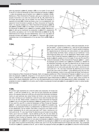 38
SOLUÇÕES
plano de projecção (o ppllaannoo 44), paralelo a [AABB] e a 4 cm deste. O novo eixo XX
(o eixo XX’’) é a recta de intersecção do Plano Horizontal de Projecção (o ppllaannoo 11
– o plano de projecção que se mantém) com o ppllaannoo 44 e é paralelo a [AA11BB11].
Manteve-se o Plano Horizontal de Projecção, pelo que se mantiveram as pro-
jecções horizontais e as cotas dos pontos AA e BB. AA44 e BB44 determinam-se
em função das suas cotas, que se mantêm. No novo diedro de projecção, o
segmento de recta [AABB] é frontal (de frente) e tem 4 cm de afastamento. Um
segmento fronto-horizontal é paralelo ao Plano Horizontal de Projecção.
Assim, em seguida substituiu-se o Plano Horizontal de Projecção (o ppllaannoo 22)
pelo ppllaannoo 55, paralelo a [AABB] e a 2 cm deste. O novo eixo XX (o eixo XX’’’’) é a recta
de intersecção do ppllaannoo 44 com o ppllaannoo 55 e é paralelo a [AA44BB44]. Manteve-se o
ppllaannoo 44, pelo que se mantiveram as projecções no ppllaannoo 44 e o afastamento
dos pontos, que passou a ser 4 cm (e está referenciado ao ppllaannoo 44). AA55 e BB55
determinam-se em função dos seus afastamentos, que é 4 cm. No diedro de
projecção formado pelo ppllaannoo 44 e pelo ppllaannoo 55, o segmento [AABB] é fronto-
-horizontal e tem 4 cm de afastamento e 2 cm de cota. A V.G. de AAෆBBෆ é AAෆ44ෆBBෆ44ෆ ou
AAෆ55ෆBBෆ55ෆ.
Em primeiro lugar representou-se a recta rr, pelas suas projecções, em fun-
ção dos dados – a recta rr é paralela ao β1/3, pelo que as suas projecções
fazem, com o eixo XX, ângulos iguais e com o mesmo sentido de abertura.
Em seguida teve-se em conta que uma recta vertical é um caso particular
das rectas frontais (de frente). Assim, começou-se por transformar rr numa
recta frontal (de frente) com 4 cm de afastamento. Nesse sentido, substi-
tuiu-se o Plano Frontal de Projecção (o ppllaannoo 22) por um novo plano de pro-
jecção (o ppllaannoo 44), paralelo a rr e a 4 cm desta. O novo eixo XX (o eixo XX’’) é
a recta de intersecção do Plano Horizontal de Projecção (ppllaannoo 11 – o plano
de projecção que se mantém) com o ppllaannoo 44 e é paralelo a rr11. Mantêm-se
as projecções horizontais e as cotas. AA44 determinou-se em função da sua
cota, que se mantém. Para definir a recta rr no novo diedro de projecção
necessitamos de um outro ponto para além de AA. Assim, recorreu-se a um
outro ponto de rr – HH, o seu traço horizontal. HH44 determinou-se em função
da sua cota, que é nula e se mantém – rr44 fica definida por AA44 e HH44. No novo
diedro de projecção, a recta rr é uma recta frontal (de frente). Uma recta ver-
tical é ortogonal ao Plano Horizontal de Projecção. Assim, em seguida substituiu-se o Plano Horizontal de Projecção (o ppllaannoo 11) por um novo
plano de projecção (o ppllaannoo 55), ortogonal a rr. O novo eixo XX (o eixo XX’’’’) é a recta de intersecção do ppllaannoo 44 com o ppllaannoo 55 e é perpendi-
cular a rr44. Mantêm-se as projecções no ppllaannoo 44 e os afastamentos (agora referenciados ao ppllaannoo 44) – note que, agora, todos os pontos da
recta já têm o mesmo afastamento, que é 4 cm. AA55 e HH55 determinaram-se em função dos seus afastamentos (e estão coincidentes) – rr55, a
projecção da recta rr no ppllaannoo 55, é um ponto, pois no diedro de projecção formado pelo ppllaannoo 44 e pelo ppllaannoo 55 a recta rr é vertical (projec-
tante horizontal).
135.
Em primeiro lugar representou-se a recta mm, pelas suas projecções, em função dos
dados – a recta mm é paralela ao β2/4, pelo que as suas projecções são paralelas
entre si. Em seguida, teve-se em conta que uma recta fronto-horizontal é simultanea-
mente um caso particular das rectas frontais (de frente) e das rectas horizontais
(de nível). Começou-se por transformar a recta mm numa recta horizontal (de nível)
com 3 cm de cota. Nesse sentido, substituiu-se o Plano Horizontal de Projecção
(o ppllaannoo 11) por um novo plano de projecção (o ppllaannoo 44), paralelo a mm e a 3 cm desta.
O novo eixo XX (o eixo XX’’) é a recta de intersecção do Plano Frontal de Projecção
(ppllaannoo 22 – o plano de projecção que se mantém) com o ppllaannoo 44 e é paralelo a mm22.
Mantêm-se as projecções frontais e os afastamentos. PP44 determinou-se em função
do seu afastamento, que se mantém. Para definir a recta mm no novo diedro de pro-
jecção necessitamos de um outro ponto para além de PP. Assim, recorreu-se a um
outro ponto de mm – FF, o seu traço frontal. FF44 determinou-se em função do seu afasta-
mento, que é nulo e se mantém – mm44 fica definida por PP44 e FF44. No novo diedro de
projecção, a recta mm é uma recta horizontal (de nível). Uma recta fronto-horizontal é
paralela ao Plano Frontal de Projecção. Assim, em seguida substituiu-se o Plano
Frontal de Projecção (o ppllaannoo 22) por um novo plano de projecção (o ppllaannoo 55), paralelo a mm. O novo eixo XX (o eixo XX’’’’) é a recta de intersec-
ção do ppllaannoo 44 com o ppllaannoo 55 e é paralelo a mm44. Mantêm-se as projecções no ppllaannoo 44 e as cotas (agora referenciadas ao ppllaannoo 44) – note
que, agora, todos os pontos da recta já têm a mesma cota, que é 3 cm. PP55 e FF55 determinaram-se em função das suas cotas – mm55, a projecção
da recta mm no ppllaannoo 55, é paralela ao eixo XX’’’’, pois no diedro de projecção formado pelo ppllaannoo 44 e pelo ppllaannoo 55 a recta mm é fronto-horizontal.
134.
 