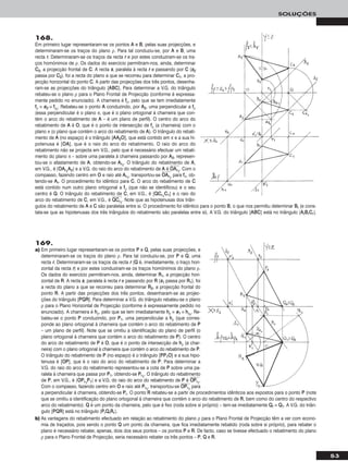 53
SOLUÇÕES
168.
Em primeiro lugar representaram-se os pontos AA e BB, pelas suas projecções, e
determinaram-se os traços do plano ρ. Para tal conduziu-se, por AA e BB, uma
recta rr. Determinaram-se os traços da recta rr e por estes conduziram-se os tra-
ços homónimos de ρ. Os dados do exercício permitiram-nos, ainda, determinar
CC22, a projecção frontal de CC. A recta ss, paralela à recta rr e passando por CC (ss22
passa por CC22), foi a recta do plano a que se recorreu para determinar CC11, a pro-
jecção horizontal do ponto CC. A partir das projecções dos três pontos, desenha-
ram-se as projecções do triângulo [AABBCC]. Para determinar a V.G. do triângulo
rebateu-se o plano ρ para o Plano Frontal de Projecção (conforme é expressa-
mente pedido no enunciado). A charneira é ffρ, pelo que se tem imediatamente
ffρ ≡ ee22 ≡ ffρrr
. Rebateu-se o ponto AA conduzindo, por AA22, uma perpendicular a ffρ
(essa perpendicular é o plano π, que é o plano ortogonal à charneira que con-
tém o arco do rebatimento de AA – é um plano de perfil). O centro do arco do
rebatimento de AA é OO, que é o ponto de intersecção de ffρ (a charneira) com o
plano π (o plano que contém o arco do rebatimento de AA). O triângulo do rebati-
mento de AA (no espaço) é o triângulo [AAAA22OO], que está contido em π e a sua hi-
potenusa é [OOAA], que é o raio do arco do rebatimento. O raio do arco do
rebatimento não se projecta em V.G., pelo que é necessário efectuar um rebati-
mento do plano π – sobre uma paralela à charneira passando por AA22, represen-
tou-se o afastamento de AA, obtendo-se AArr11
. O triângulo do rebatimento de AA,
em V.G., é [OOAArr11
AA22] e a V.G. do raio do arco do rebatimento de AA é OOෆAAෆrrෆ11
ෆ. Com o
compasso, fazendo centro em OO e raio até AArr11
, transportou-se OOෆAAෆrrෆ11
ෆ para ffπ, ob-
tendo-se AArr. O procedimento foi idêntico para CC. O arco do rebatimento de CC
está contido num outro plano ortogonal a ffρ (que não se identificou) e o seu
centro é QQ. O triângulo do rebatimento de CC, em V.G., é [QQCCrr11
CC11] e o raio do
arco do rebatimento de CC, em V.G., é QQෆCCෆrrෆ11
ෆ. Note que as hipotenusas dos triân-
gulos do rebatimento de AA e CC são paralelas entre si. O procedimento foi idêntico para o ponto BB, o que nos permitiu determinar BBrr (e cons-
tata-se que as hipotenusas dos três triângulos do rebatimento são paralelas entre si). A V.G. do triângulo [AABBCC] está no triângulo [AArrBBrrCCrr].
169.
a) Em primeiro lugar representaram-se os pontos PP e QQ, pelas suas projecções, e
determinaram-se os traços do plano ρ. Para tal conduziu-se, por PP e QQ, uma
recta rr. Determinaram-se os traços da recta rr (QQ é, imediatamente, o traço hori-
zontal da recta rr) e por estes conduziram-se os traços homónimos do plano ρ.
Os dados do exercício permitiram-nos, ainda, determinar RR11, a projecção hori-
zontal de RR. A recta ss, paralela à recta rr e passando por RR (ss11 passa por RR11), foi
a recta do plano a que se recorreu para determinar RR22, a projecção frontal do
ponto RR. A partir das projecções dos três pontos, desenharam-se as projec-
ções do triângulo [PPQQRR]. Para determinar a V.G. do triângulo rebateu-se o plano
ρ para o Plano Horizontal de Projecção (conforme é expressamente pedido no
enunciado). A charneira é hhρ, pelo que se tem imediatamente hhρ ≡ ee11 ≡ hhρrr
. Re-
bateu-se o ponto PP conduzindo, por PP11, uma perpendicular a hhρ (que corres-
ponde ao plano ortogonal à charneira que contém o arco do rebatimento de PP
– um plano de perfil). Note que se omitiu a identificação do plano de perfil (o
plano ortogonal à charneira que contém o arco do rebatimento de PP). O centro
do arco do rebatimento de PP é OO, que é o ponto de intersecção de hhρ (a char-
neira) com o plano ortogonal à charneira que contém o arco do rebatimento de PP.
O triângulo do rebatimento de PP (no espaço) é o triângulo [PPPP11OO] e a sua hipo-
tenusa é [OOPP], que é o raio do arco do rebatimento de PP. Para determinar a
V.G. do raio do arco do rebatimento representou-se a cota de PP sobre uma pa-
ralela à charneira que passa por PP11, obtendo-se PPrr11
. O triângulo do rebatimento
de PP, em V.G., é [OOPPrr11
PP11] e a V.G. do raio do arco do rebatimento de PP é OOෆPPෆrrෆ11
ෆ.
Com o compasso, fazendo centro em OO e raio até PPrr11
, transportou-se OOෆPPෆrrෆ11
ෆ para
a perpendicular à charneira, obtendo-se PPrr. O ponto RR rebateu-se a partir de procedimentos idênticos aos expostos para o ponto PP (note
que se omitiu a identificação do plano ortogonal à charneira que contém o arco do rebatimento de RR, bem como do centro do respectivo
arco do rebatimento). QQ é um ponto da charneira, pelo que é fixo (roda sobre si próprio) – tem-se imediatamente QQrr ≡ QQ11. A V.G. do triân-
gulo [PPQQRR] está no triângulo [PPrrQQrrRRrr].
b) As vantagens do rebatimento efectuado em relação ao rebatimento do plano ρ para o Plano Frontal de Projecção têm a ver com econo-
mia de traçados, pois sendo o ponto QQ um ponto da charneira, que fica imediatamente rebatido (roda sobre si próprio), para rebater o
plano é necessário rebater, apenas, dois dos seus pontos – os pontos PP e RR. De facto, caso se tivesse efectuado o rebatimento do plano
ρ para o Plano Frontal de Projecção, seria necessário rebater os três pontos – PP, QQ e RR.
 