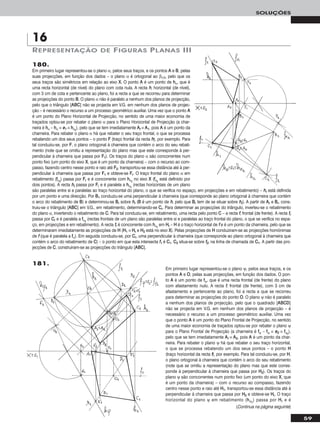 59
SOLUÇÕES
180.
Em primeiro lugar representou-se o plano α, pelos seus traços, e os pontos AA e BB, pelas
suas projecções, em função dos dados – o plano α é ortogonal ao β1/3, pelo que os
seus traços são simétricos em relação ao eixo XX. O ponto AA é um ponto de hhα, que é
uma recta horizontal (de nível) do plano com cota nula. A recta hh, horizontal (de nível),
com 3 cm de cota e pertencente ao plano, foi a recta a que se recorreu para determinar
as projecções do ponto BB. O plano α não é paralelo a nenhum dos planos de projecção,
pelo que o triângulo [AABBCC] não se projecta em V.G. em nenhum dos planos de projec-
ção – é necessário o recurso a um processo geométrico auxiliar. Uma vez que o ponto AA
é um ponto do Plano Horizontal de Projecção, no sentido de uma maior economia de
traçados optou-se por rebater o plano α para o Plano Horizontal de Projecção (a char-
neira é hhα – hhα ≡ ee11 ≡ hhαrr
), pelo que se tem imediatamente AArr ≡ AA11, pois AA é um ponto da
charneira. Para rebater o plano α há que rebater o seu traço frontal, o que se processa
rebatendo um dos seus pontos – o ponto FF (traço frontal da recta hh), por exemplo. Para
tal conduziu-se, por FF, o plano ortogonal à charneira que contém o arco do seu rebati-
mento (note que se omitiu a representação do plano mas que este corresponde à per-
pendicular à charneira que passa por FF11). Os traços do plano α são concorrentes num
ponto fixo (um ponto do eixo XX, que é um ponto da charneira) – com o recurso ao com-
passo, fazendo centro nesse ponto e raio até FF22, transportou-se essa distância até à per-
pendicular à charneira que passa por FF11 e obteve-se FFrr. O traço frontal do plano α em
rebatimento (ffαrr
) passa por FFrr e é concorrente com hhαrr
no eixo XX (ffαrr
está definido por
dois pontos). A recta hhrr passa por FFrr e é paralela a hhαrr
(rectas horizontais de um plano
são paralelas entre si e paralelas ao traço horizontal do plano, o que se verifica no espaço, em projecções e em rebatimento) – hhrr está definida
por um ponto e uma direcção. Por BB11 conduziu-se uma perpendicular à charneira (que corresponde ao plano ortogonal à charneira que contém
o arco do rebatimento de BB) e determinou-se BBrr sobre hhrr (BB é um ponto de hh, pelo que BBrr tem de se situar sobre hhrr). A partir de AArr e BBrr, cons-
truiu-se o triângulo [AABBCC] em V.G., em rebatimento, determinando-se CCrr. Para determinar as projecções do triângulo, inverteu-se o rebatimento
do plano α, invertendo o rebatimento de CC. Para tal conduziu-se, em rebatimento, uma recta pelo ponto CC – a recta ff, frontal (de frente). A recta ffrr
passa por CCrr e é paralela a ffαrr
(rectas frontais de um plano são paralelas entre si e paralelas ao traço frontal do plano, o que se verifica no espa-
ço, em projecções e em rebatimento). A recta ffrr é concorrente com hhαrr
em HHrr – HH é o traço horizontal de ff e é um ponto da charneira, pelo que se
determinaram imediatamente as projecções de HH (HH11 ≡ HHrr e HH22 está no eixo XX). Pelas projecções de HH conduziram-se as projecções homónimas
de ff (que é paralela a ffα). Em seguida conduziu-se, por CCrr, uma perpendicular à charneira (que corresponde ao plano ortogonal à charneira que
contém o arco do rebatimento de CC) – o ponto em que esta intersecta ff11 é CC11. CC22 situa-se sobre ff22, na linha de chamada de CC11. A partir das pro-
jecções de CC, construíram-se as projecções do triângulo [AABBCC].
181.
Em primeiro lugar representou-se o plano ψ, pelos seus traços, e os
pontos AA e OO, pelas suas projecções, em função dos dados. O pon-
to AA é um ponto de ffψ, que é uma recta frontal (de frente) do plano
com afastamento nulo. A recta ff, frontal (de frente), com 3 cm de
afastamento e pertencente ao plano, foi a recta a que se recorreu
para determinar as projecções do ponto OO. O plano ψ não é paralelo
a nenhum dos planos de projecção, pelo que o quadrado [AABBCCDD]
não se projecta em V.G. em nenhum dos planos de projecção – é
necessário o recurso a um processo geométrico auxiliar. Uma vez
que o ponto AA é um ponto do Plano Frontal de Projecção, no sentido
de uma maior economia de traçados optou-se por rebater o plano ψ
para o Plano Frontal de Projecção (a charneira é ffψ – ffψ ≡ ee22 ≡ ffψrr
),
pelo que se tem imediatamente AArr ≡ AA22, pois AA é um ponto da char-
neira. Para rebater o plano ψ há que rebater o seu traço horizontal,
o que se processa rebatendo um dos seus pontos – o ponto HH
(traço horizontal da recta ff), por exemplo. Para tal conduziu-se, por HH,
o plano ortogonal à charneira que contém o arco do seu rebatimento
(note que se omitiu a representação do plano mas que este corres-
ponde à perpendicular à charneira que passa por HH22). Os traços do
plano ψ são concorrentes num ponto fixo (um ponto do eixo XX, que
é um ponto da charneira) – com o recurso ao compasso, fazendo
centro nesse ponto e raio até HH11, transportou-se essa distância até à
perpendicular à charneira que passa por HH22 e obteve-se HHrr. O traço
horizontal do plano ψ em rebatimento (hhψrr
) passa por HHrr e é
REPRESENTAÇÃO DE FIGURAS PLANAS III
16
(Continua na página seguinte)
 