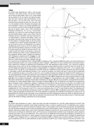 195.
Em primeiro lugar representou-se o plano ρ, pelos seus traços (que estão coincidentes com o eixo XX) e pelas projecções do ponto PP. Para
determinar as projecções do quadrado, há que rebater previamente o plano ρ e construir o quadrado em V.G., em rebatimento, pois o polígono
não se projecta em V.G. em nenhum dos planos de projecção (o plano ρ não é paralelo a nenhum dos planos de projecção). Na presente situa-
ção, não há qualquer diferença quanto ao plano de projecção para o qual se deverá rebater o plano ρ, no sentido de uma maior economia de
traçados. Optou-se por rebater o plano ρ para o Plano Horizontal de Projecção (a charneira é hhρ, que é o próprio eixo XX). Para rebater o ponto PP
recorreu-se ao seu triângulo do rebatimento. Assim, por PP conduziu-se uma perpendicular à charneira (que corresponde ao plano ortogonal à
charneira que contém o arco do seu rebatimento) – OO é o centro do arco do rebatimento de PP (note que não se identificou o ponto OO, que é o
ponto de intersecção da charneira com o plano ortogonal à charneira que contém o arco do rebatimento de PP). O triângulo do rebatimento de
PP é [OOPPPP11], que é rectângulo em PP11, e o comprimento da sua hipotenusa ([OOPP]) é a distância que nos permite rebater PP. Construiu-se o triân-
gulo do rebatimento de PP em V.G. (pelo rebatimento do plano de perfil que contém PP, que é o plano ortogonal à charneira que contém o arco
68
SOLUÇÕES
194.
Em primeiro lugar representou-se o plano ρ, pelo seu traço
horizontal (o único dado concreto, uma vez que é referido
que os traços do plano distam, entre si, 9 cm, e essa medida
não se projecta em V.G. em nenhum dos planos de projec-
ção), bem como o ponto AA, pelas suas projecções, em fun-
ção dos dados – AA é um ponto de hhρ, que é uma recta
horizontal (fronto-horizontal) do plano com cota nula. O pla-
no ρ não é paralelo a nenhum dos planos de projecção, pelo
que é necessário o recurso a um processo geométrico auxi-
liar. O ponto AA é um ponto do Plano Horizontal de Projecção,
pelo que se rebateu o plano ρ para o Plano Horizontal de
Projecção (a charneira é hhρ – hhρ ≡ ee11 ≡ hhρrr
) – tem-se imedia-
tamente AArr ≡ AA11, pois AA é um ponto da charneira. Note que
não seria possível rebater o plano ρ para o Plano Frontal de
Projecção, pois não é conhecido o seu traço frontal (que se-
ria, nessa situação, a charneira). Para rebater o plano ρ há
que rebater o seu traço frontal, mesmo sem este ser conheci-
do. Para rebater ffρ é necessário rebater um dos seus pontos
– considerou-se um ponto PP, qualquer, pertencente a ffρ. Uma
vez que PP será um ponto com afastamento nulo, sabe-se
imediatamente que PP11 se situa no eixo XX. No sentido de uma
maior economia de traçados, optou-se por se situar o ponto
PP no plano de perfil que contém AA, pelo que se tem PP11 ≡ AA22.
O plano de perfil que contém os dois pontos é o plano orto-
gonal à charneira que contém o arco do rebatimento de PP e,
por conseguinte, também contém o triângulo do rebatimento
de PP. O triângulo do rebatimento de PP, nnoo eessppaaççoo, é o triân-
gulo [AAPPPP11] (note que AA é o ponto de intersecção da char-
neira com o plano de perfil que contém o triângulo, pelo que
AA é o centro do arco do rebatimento de PP). O triângulo [AAPPPP11] é rectângulo em PP11 e a hipotenusa [AAPP] está contida numa recta de perfil (que é a
recta de intersecção do plano ρ com o plano de perfil que contém o triângulo) – [AAPP] mede 9 cm, que é a distância entre os dois traços do plano.
Assim, desenhou-se o triângulo do rebatimento de PP directamente em V.G., pelo rebatimento do plano de perfil – com o recurso ao compasso,
fazendo centro em AArr e com 9 cm de raio (a distância entre os dois traços do plano) determinou-se PPrr11
no eixo XX (PPrr11
está a 9 cm de AArr). PPrr11
é o
ponto PP rebatido pelo rebatimento do plano de perfil e o triângulo [AArrPP11PPrr11
] é o triângulo do rebatimento de PP em V.G. – com o compasso, fazen-
do centro em PP11 e raio até PPrr11
(o raio corresponde à cota de PP) inverteu-se o rebatimento do plano de perfil, obtendo PP22, pelo qual se conduziu
ffρ. Para rebater o ponto PP, pelo rebatimento do plano ρ, com o recurso ao compasso, com centro em AArr (que é o centro do arco do rebatimento
de PP, no rebatimento do plano ρ) e raio até PPrr11
(o raio é 9 cm, que é a medida da hipotenusa do triângulo do rebatimento de PP), desenhou-se um
arco até à perpendicular à charneira que passa por PP11 (que corresponde ao plano ortogonal à charneira que contém o arco do seu rebatimento),
obtendo PPrr. Por PPrr conduziu-se ffρrr
. Note que o ângulo dado (o ângulo que o lado [AABB] do triângulo faz com o traço horizontal do plano) é um âânn--
gguulloo rreeaall e não um ângulo em projecções – esse ângulo existe nnoo eessppaaççoo ou, mais precisamente, está contido nnoo ppllaannoo ρ e não é possível
representá-lo directamente em projecções. Esta situação é semelhante à do exercício 119900, pelo que se aconselha o acompanhamento da restan-
te resolução com a leitura daquele relatório. Após a construção do triângulo [AABBCC] em V.G., em rebatimento, para determinar as projecções da
figura é necessário inverter o rebatimento, invertendo o rebatimento dos pontos BB e CC. Para tal recorreu-se a uma recta rr, que contém os dois
pontos – a recta rr é a recta suporte do lado [BBCC] do triângulo. A recta rrrr é, em rebatimento, a recta suporte do lado [BBCC]. HHrr é o ponto de concor-
rência da recta rrrr com hhρrr
– HH é o traço horizontal da recta rr e é um ponto da charneira, pelo que é fixo (roda sobre si próprio), pelo que se tem
imediatamente HH11 ≡ HHrr e HH22 situa-se no eixo XX. FFrr é o ponto de concorrência entre rrrr e ffρrr
(FF é o traço frontal da recta rr). As projecções de FF
determinaram-se de forma semelhante à exposta para o ponto FF no relatório do exercício 118899. As projecções da recta rr determinam-se imediata-
mente, a partir das projecções homónimas de FF e de HH. Para determinar as projecções dos pontos BB e CC conduziram-se, por BBrr e por CCrr, as
perpendiculares à charneira que por eles passam (e que correspondem aos planos ortogonais à charneira que contêm os respectivos arcos do
rebatimento) – as projecções de BB e CC estão sobre as projecções homónimas da recta rr (BB e CC são dois pontos da recta rr). A partir das projec-
ções dos três vértices do triângulo, desenharam-se as suas projecções.
(Continua na página seguinte)
 