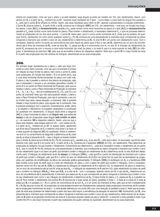 77
SOLUÇÕES
directa em projecções). Uma vez que o plano α já está rebatido, esse ângulo já pode ser medido em V.G. (em rebatimento). Assim, com
vértice em AArr e a partir de hhαrr
, mediram-se os 60°, havendo duas hipóteses de o fazer – numa delas, o outro lado do ângulo fica paralelo a
ffαrr
, pelo que o ponto BB se situaria no infinito. Assim, das duas hipóteses para medir os 60°, apenas a apresentada é a solução pretendida –
o ponto BBrr situa-se sobre ffαrr
. A partir de AArr e de BBrr construiu-se o triângulo [AABBCC] em V.G., em rebatimento – note que, em função dos ângu-
los dados, o lado [BBrrCCrr] é nneecceessssaarriiaammeennttee paralelo a hhαrr
(está contido numa recta horizontal do plano) e o lado [AArrCCrr] é nneecceessssaarriiaammeennttee
paralelo a ffαrr
(está contido numa recta frontal do plano). Para inverter o rebatimento, é necessário determinar ffα, o que se processa determi-
nando as projecções de um dos seus pontos – o ponto BB, neste caso, que é o único ponto conhecido de ffα (note que se poderia, de qual-
quer forma, representar um outro ponto qualquer sobre ffαrr
). Por BBrr conduziu-se uma perpendicular à charneira (que corresponde ao plano
ortogonal à charneira que contém o arco do seu rebatimento) e determinou-se BB11 no eixo XX (BB é um ponto com afastamento nulo). Com o
compasso, fazendo centro no ponto de concorrência dos dois traços do plano (que é fixo) e raio até BBrr, desenhou-se um arco de circunfe-
rência até à linha de chamada de BB11, onde se situa BB22 – ffα passa por BB22 e é concorrente com hhα no eixo XX. A inversão do rebatimento do
ponto CCrr processou-se com o recurso a uma recta horizontal (de nível) do plano α (a recta hh, que é a recta suporte do lado [BBCC] do triân-
gulo), à semelhança do exercício 118822, pelo que se aconselha a leitura do respectivo relatório. Note que o ponto BB é o traço frontal da recta
hh. A partir das projecções dos três vértices do triângulo, desenharam-se as suas projecções.
208.
Em primeiro lugar representou-se o plano ρ, pelo seu traço hori-
zontal (o único dado concreto, uma vez que o enunciado é omisso
em relação ao traço frontal do plano), bem como o ponto CC, pelas
suas projecções, em função dos dados – CC é um ponto de hhρ, que
é uma recta horizontal (fronto-horizontal) do plano com cota nula.
O plano ρ não é paralelo a nenhum dos planos de projecção, pelo
que é necessário o recurso a um processo geométrico auxiliar. O
ponto CC é um ponto do Plano Horizontal de Projecção, pelo que se
rebateu o plano ρ para o Plano Horizontal de Projecção (a charneira
é hhρ – hhρ ≡ ee11 ≡ hhρrr
) – tem-se imediatamente CCrr ≡ CC11, pois CC é um
ponto da charneira. Note que não seria possível rebater o plano ρ
para o Plano Frontal de Projecção, pois não é conhecido o seu tra-
ço frontal (que seria, nessa situação, a charneira). Não é possível
rebater o traço frontal do plano, pois aquele não é conhecido, mas
é possível prosseguir com o exercício. Consideremos, então, plano
ρ já rebatido e efectuemos os traçados necessários à construção
do quadrado em rebatimento. O ângulo dado entre a diagonal
[AACC] e o traço horizontal do plano é um âânngguulloo rreeaall, que existe nnoo
eessppaaççoo e não em projecções (esse ângulo eessttáá ccoonnttiiddoo nnoo ppllaannoo
ρ) – ver exercício 119900 e respectivo relatório. Assim, uma vez que o
plano está rebatido, esse ângulo está em V.G. – com vértice em CCrr,
e a partir de hhρrr
, mediram-se os 60° (o ângulo dado), garantindo
que AA se situa à esquerda de CC, e obtendo uma recta rrrr (a recta rr é
a recta suporte da diagonal [AACC] do quadrado). Sobre rrrr mediram-
-se os 8 cm (o comprimento da diagonal) e determinou-se AArr (note
que AArr se situa à esquerda de CCrr – caso o ângulo se tivesse medido
para a direita, AArr situar-se-ia à direita de CCrr). Por AArr conduziu-se ffαrr
, paralelo a hhρrr
(e ao eixo XX) – note que é dado, no enunciado, que AA tem afas-
tamento nulo, pelo que AA é um ponto de ffρ. A partir de AArr e CCrr, construiu-se o quadrado [AABBCCDD] em V.G., em rebatimento. Para determinar as
projecções do polígono, há que inverter o rebatimento. Comecemos por determinar ffρ – para tal é necessário inverter o rebatimento de um ponto
de ffρ, que é o ponto AA. Por AArr conduziu-se uma perpendicular à charneira, que corresponde ao plano ortogonal à charneira que contém o arco
do seu rebatimento (que é um plano de perfil, que também contém o triângulo do rebatimento de AA) e determinou-se AA11 no eixo XX (AA tem afasta-
mento nulo). O triângulo do rebatimento de AA, nnoo eessppaaççoo, é o triângulo [OOAAAA11] – note que OO é o ponto de intersecção da charneira com o plano
de perfil que contém o triângulo, pelo que OO é o centro do arco do rebatimento de AA (OO é um ponto fixo do qual não se assinalaram as projec-
ções, por questões de simplificação da leitura da resolução gráfica apresentada). O triângulo [OOAAAA11] é rectângulo em AA11 e a hipotenusa [OOAA]
está contida numa recta de perfil (que é a recta de intersecção do plano ρ com o plano de perfil que contém o triângulo). Com o compasso,
fazendo centro em OO e raio até AArr ([OOAA] é a hipotenusa do triângulo do rebatimento de AA e está em V.G. no rebatimento do plano ρ) desenhou-
-se um arco de circunferência até ao eixo XX, onde se situa AArr11
– o triângulo do rebatimento de AA está em V.G. (pelo rebatimento do plano de perfil
que o contém) no triângulo [OOAA11AArr11
]. Note que AAෆ11ෆAAෆrrෆ11
ෆ é a cota de AA – com o compasso, fazendo centro em AA11 e raio até AArr11
, desenhou-se um
arco de circunferência até à perpendicular à charneira que passa por AArr (e que corresponde ao plano ortogonal à charneira que contém o arco
do seu rebatimento bem como o seu triângulo do rebatimento) e determinou-se AA22. O traço frontal do plano ρ, ffρ, passa por AA22 e é paralelo ao
eixo XX. Para inverter o rebatimento dos pontos BB e DD recorreu-se a duas rectas do plano, paralelas à recta rr – a recta aa e a recta bb. A recta aarr
passa por BBrr e é paralela a rrrr – HHrr é o ponto de concorrência de aarr com hhρrr
e é um ponto da charneira (é fixo), pelo que se tem imediatamente
HH11 ≡ HHrr (HH22 situa-se no eixo XX). As projecções da recta aa determinaram-se imediatamente, passando pelas projecções homónimas de HH e parale-
las às projecções homónimas da recta rr – a recta aa está definida por um ponto (HH) e por uma direcção (é paralela à recta rr). Note que as projec-
ções da recta aa se poderiam ter determinado a partir dos seus dois traços, à semelhança da situação do exercício 119900. Conduzindo, por BBrr, uma
perpendicular à charneira (que corresponde ao plano ortogonal à charneira que contém o arco do seu rebatimento), determinaram-se as projec-
ções de BB sobre as projecções homónimas da recta aa. O processo exposto repetiu-se para o vértice DD – a recta bb é a recta paralela à recta rr que
contém DD e HH’’ é o seu traço horizontal. A partir das projecções dos quatro vértices do quadrado, desenharam-se as suas projecções.
 