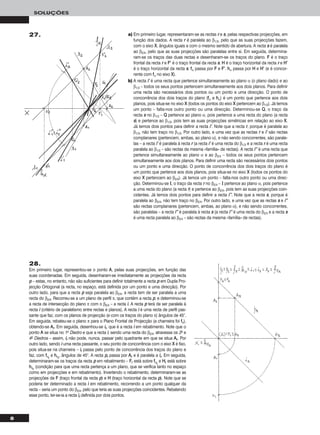 8
SOLUÇÕES
28.
Em primeiro lugar, representou-se o ponto AA, pelas suas projecções, em função das
suas coordenadas. Em seguida, desenharam-se imediatamente as projecções da recta
pp – estas, no entanto, não são suficientes para definir totalmente a recta pp em Dupla Pro-
jecção Ortogonal (a recta, no espaço, está definida por um ponto e uma direcção). Por
outro lado, para que a recta pp seja paralela ao β2/4, a recta tem de ser paralela a uma
recta do β2/4. Recorreu-se a um plano de perfil π, que contém a recta pp, e determinou-se
a recta de intersecção do plano π com o β2/4 – a recta ii. A recta pp terá de ser paralela à
recta ii (critério de paralelismo entre rectas e planos). A recta ii é uma recta de perfil pas-
sante que faz, com os planos de projecção (e com os traços do plano π) ângulos de 45°.
Em seguida, rebateu-se o plano π para o Plano Frontal de Projecção (a charneira foi ffπ),
obtendo-se AArr. Em seguida, desenhou-se iirr, que é a recta ii em rebatimento. Note que o
ponto AA se situa no 1o Diedro e que a recta ii, sendo uma recta do β2/4, atravessa os 2o e
4o Diedros – assim, iirr não pode, nunca, passar pelo quadrante em que se situa AArr. Por
outro lado, sendo ii uma recta passante, o seu ponto de concorrência com o eixo XX é fixo,
pois situa-se na charneira – iirr passa pelo ponto de concorrência dos traços do plano e
faz, com ffπrr
e hhπrr
, ângulos de 45°. A recta pprr passa por AArr e é paralela a iirr. Em seguida,
determinaram-se os traços da recta pp em rebatimento – FFrr está sobre ffπrr
e HHrr está sobre
hhπrr
(condição para que uma recta pertença a um plano, que se verifica tanto no espaço
como em projecções e em rebatimento). Invertendo o rebatimento, determinaram-se as
projecções de FF (traço frontal da recta pp) e HH (traço horizontal da recta pp). Note que se
poderia ter determinado a recta ii em rebatimento, recorrendo a um ponto qualquer da
recta – seria um ponto do β2/4, pelo que teria as suas projecções coincidentes. Rebatendo
esse ponto, ter-se-ia a recta iirr definida por dois pontos.
27. a) Em primeiro lugar, representaram-se as rectas rr e ss, pelas respectivas projecções, em
função dos dados. A recta rr é paralela ao β1/3, pelo que as suas projecções fazem,
com o eixo XX, ângulos iguais e com o mesmo sentido de abertura. A recta ss é paralela
ao β2/4, pelo que as suas projecções são paralelas entre si. Em seguida, determina-
ram-se os traços das duas rectas e desenharam-se os traços do plano. FF é o traço
frontal da recta rr e FF’’ é o traço frontal da recta ss. HH é o traço horizontal da recta rr e HH’’
é o traço horizontal da recta ss. ffα passa por FF e FF’’. hhα passa por HH e HH’’ (e é concor-
rente com ffα no eixo XX).
b) A recta ii’’ é uma recta que pertence simultaneamente ao plano α (o plano dado) e ao
β1/3 – todos os seus pontos pertencem simultaneamente aos dois planos. Para definir
uma recta são necessários dois pontos ou um ponto e uma direcção. O ponto de
concorrência dos dois traços do plano (ffα e hhα) é um ponto que pertence aos dois
planos, pois situa-se no eixo XX (todos os pontos do eixo XX pertencem ao β1/3). Já temos
um ponto – falta-nos outro ponto ou uma direcção. Determinou-se QQ, o traço da
recta ss no β1/3 – QQ pertence ao plano α, pois pertence a uma recta do plano (a recta
ss) e pertence ao β1/3, pois tem as suas projecções simétricas em relação ao eixo XX.
Já temos dois pontos para definir a recta ii’’. Note que a recta rr, porque é paralela ao
β1/3, não tem traço no β1/3. Por outro lado, e uma vez que as rectas rr e ii’’ são rectas
complanares (pertencem, ambas, ao plano α), e não sendo concorrentes, são parale-
las – a recta ii’’ é paralela à recta rr (a recta ii’’ é uma recta do β1/3 e a recta rr é uma recta
paralela ao β1/3 – são rectas da mesma «família» de rectas). A recta ii’’’’ é uma recta que
pertence simultaneamente ao plano α e ao β2/4 – todos os seus pontos pertencem
simultaneamente aos dois planos. Para definir uma recta são necessários dois pontos
ou um ponto e uma direcção. O ponto de concorrência dos dois traços do plano é
um ponto que pertence aos dois planos, pois situa-se no eixo XX (todos os pontos do
eixo XX pertencem ao β2/4). Já temos um ponto – falta-nos outro ponto ou uma direc-
ção. Determinou-se II, o traço da recta rr no β2/4 – II pertence ao plano α, pois pertence
a uma recta do plano (a recta rr) e pertence ao β2/4, pois tem as suas projecções coin-
cidentes. Já temos dois pontos para definir a recta ii’’’’. Note que a recta ss, porque é
paralela ao β2/4, não tem traço no β2/4. Por outro lado, e uma vez que as rectas ss e ii’’’’
são rectas complanares (pertencem, ambas, ao plano α), e não sendo concorrentes,
são paralelas – a recta ii’’’’ é paralela à recta ss (a recta ii’’’’ é uma recta do β2/4 e a recta ss
é uma recta paralela ao β2/4 – são rectas da mesma «família» de rectas).
 