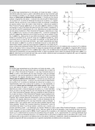 93
SOLUÇÕES
254.
Em primeiro lugar representaram-se os dois planos, em função dos dados – o plano ρ
está definido pelos seus traços e o plano σ está definido pelo seu traço horizontal e pela
sua orientação (é paralelo a ρ). Em seguida, procedeu-se à execução sequencial das
etapas do mmééttooddoo ggeerraall ddaa ddiissttâânncciiaa eennttrree ddooiiss ppllaannooss. 11.. Conduziu-se uma recta pp,
qualquer, ortogonal aos dois planos – a recta pp é uma recta de perfil. 22.. Determinaram-
-se os pontos II e II’’, os pontos de intersecção da recta pp com os planos ρ e σ, respecti-
vamente. Para tal, recorreu-se a uma mudança do diedro de projecção, à semelhança
do exercício anterior. Como não é dado o traço frontal de σ, optou-se por substituir o
Plano Frontal de Projecção (ppllaannoo 22) por um outro plano (ppllaannoo 44), obtendo um diedro
de projecção no qual os dois planos são planos de topo (que mantêm o paralelismo). O
novo eixo XX (o eixo XX’’) é perpendicular a hhρ e a hhσ. Mantiveram-se os traços horizontais
dos dois planos (manteve-se o Plano Horizontal de Projecção) e determinou-se o traço
de ρ no ppllaannoo 44 com o recurso a um ponto qualquer de ffρ – o ponto AA. A projecção do
ponto AA no ppllaannoo 44 (AA44) determinou-se em função da sua cota, que se manteve. O traço
de ρ no ppllaannoo 44, ff44ρ, passa por AA44 (no novo diedro de projecção, o plano ρ é projectante
frontal) e é concorrente com hhρ no eixo XX’’. O traço de σ no ppllaannoo 44 é paralelo a ff44ρ, sendo
concorrente com hhσ no eixo XX’’. No novo diedro de projecção, os dois planos são de
topo e a recta pp é uma recta frontal (de frente) – pp44 é, assim, perpendicular aos traços
dos dois planos no ppllaannoo 44 e os pontos de intersecção de pp com os dois planos têm
determinação imediata, a partir das suas projecções no ppllaannoo 44 (no novo diedro de pro-
jecção os planos são projectantes frontais). Este raciocínio permitiu-nos determinar II44 e II’’44. 33.. A distância entre os pontos II e II’’ é a distância
entre os dois planos. Como a recta pp é frontal (no diedro de projecção formado pelo ppllaannoo 11 e pelo ppllaannoo 44), o segmento [IIII’’] é frontal (é
paralelo ao ppllaannoo 44) e projecta-se em V.G. no ppllaannoo 44. IIෆ44ෆIIෆ’’ෆ44ෆ é, assim, a V.G. da distância entre os dois planos. As projecções horizontais de II e II’’
determinam-se directamente e as suas projecções frontais, no diedro de projecção inicial (o diedro de projecção formado entre o ppllaannoo 11 e o
ppllaannoo 22), determinam-se em função das suas cotas, que se mantêm, obtendo-se assim as projecções do segmento [IIII’’], que é um segmento
representativo da distância entre os dois planos.
255.
Em primeiro lugar representaram-se os dois planos, em função dos dados – o pla-
no ρ está definido pelo seu traço frontal e pela sua orientação (faz um diedro de
60° com o Plano Horizontal de Projecção e o seu traço horizontal situa-se no
SSPPHHAA) e o plano σ está definido pelo seu traço horizontal e pela sua orientação
(é paralelo a ρ, pelo que faz igualmente um diedro de 60o com o Plano Horizontal
de Projecção). Em seguida, procedeu-se à execução sequencial das etapas do
mmééttooddoo ggeerraall ddaa ddiissttâânncciiaa eennttrree ddooiiss ppllaannooss. 11.. Conduziu-se uma recta pp, qual-
quer, ortogonal aos dois planos – a recta pp é uma recta de perfil. 22.. Determinaram-
se os pontos II e II’’, os pontos de intersecção da recta pp com os planos ρ e σ,
respectivamente. Como nem a recta pp nem os planos ρ e σ são projectantes, re-
correu-se ao mmééttooddoo ggeerraall ddaa iinntteerrsseeccççããoo eennttrree rreeccttaass ee ppllaannooss. Assim, condu-
ziu-se, pela recta pp, um plano π, auxiliar (π é um plano de perfil). Em seguida,
determinou-se a recta ii, a recta de intersecção dos planos π e ρ. A recta ii está defini-
da por um ponto (o seu traço frontal, FF) e por uma direcção (faz um ângulo de 60o
com o Plano Horizontal de Projecção). Note que a amplitude do diedro formado en-
tre um plano de rampa e o Plano Horizontal de Projecção é igual à amplitude do ân-
gulo que qualquer recta de perfil do plano de rampa faz com o Plano Horizontal de
Projecção. Não é possível determinar directamente o ponto de concorrência das
rectas pp e ii. Em seguida, determinou-se a recta ii’’, a recta de intersecção dos pla-
nos π e σ (que está definida por HH, o seu traço horizontal, e pela sua direcção – é
paralela à recta ii, pois qualquer plano corta dois planos paralelos segundo duas
rectas paralelas). Também não é possível determinar directamente o ponto de
concorrência das rectas ii’’ e pp. Há que resolver o exercício com o recurso a um
processo geométrico auxiliar – o do rebatimento, por exemplo. Rebateu-se o plano π para o Plano Frontal de Projecção – a charneira foi ffπ.
A recta iirr passa por FFrr e faz um ângulo de 60o com hhπrr
. Note que, apesar de não se ter assinalado o traço horizontal da recta iirr em rebati-
mento, se garantiu que este se situa no SSPPHHAA. A recta ii’’rr passa por HHrr e é paralela a iirr. Em rebatimento, desenhou-se pprr, qualquer, perpen-
dicular a iirr e ii’’rr e determinaram-se os pontos de concorrência de pprr com aquelas – IIrr e II’’rr, respectivamente. II é o ponto de intersecção de pp
com ρ e II’’ é o ponto de intersecção de pp com σ. 33.. A distância entre os dois pontos é a distância entre os dois planos. IIෆrrෆIIෆ’’ෆrrෆ é, assim, a V.G.
da distância entre os dois pontos (e da distância entre os dois planos). Inverteu-se o rebatimento, obtendo as projecções de II e II’’. As pro-
jecções do segmento [IIII’’] são as projecções de um segmento representativo da distância entre os dois planos.
 