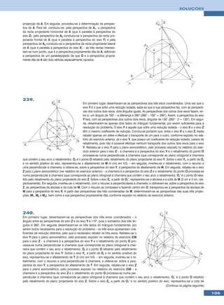 SOLUÇÕES



projecção de A. Em seguida, procedeu-se à determinação da perspec-
tiva de A. Para tal, conduziu-se, pela perspectiva de A1, a perspectiva
da recta projectante horizontal de A (que é paralela à perspectiva do
eixo Z), pela perspectiva de A2 conduziu-se a perspectiva da recta pro-
jectante frontal de A (que é paralela à perspectiva do eixo Y) e pela
perspectiva de A3 conduziu-se a perspectiva da recta projectante lateral
de A (que é paralela à perspectiva do eixo X) – as três rectas intersec-
tam-se num ponto, que é a perspectiva propriamente dita de A, definindo
a perspectiva de um paralelepípedo de que O e a perspectiva propria-
mente dita de A são dois vértices espacialmente opostos.




239.
                                                Em primeiro lugar, desenharam-se as perspectivas dos três eixos coordenados. Uma vez que o
                                                eixo Y é o que sofre uma redução isolada, sabe-se que a sua perspectiva faz, com as perspecti-
                                                vas dos outros dois eixos, dois ângulos iguais. As perspectivas dos outros dois eixos fazem, en-
                                                tre si, um ângulo de 100° – a diferença é 260° (360° – 100° = 260°). Assim, a perspectiva do eixo
                                                Y fará, com as perspectivas dos outros dois eixos, ângulos de 130° (260° : 2 = 130°). Em segui-
                                                da, desenharam-se apenas dois lados do triângulo fundamental, por serem suficientes para a
                                                resolução do problema. O eixo Y é aquele que sofre uma redução isolada – o eixo X e o eixo Z
                                                têm o mesmo coeficiente de redução. Conclui-se portanto que, entre o eixo X e o eixo Z, basta
                                                rebater apenas um deles e efectuar o transporte de um para o outro, conforme exposto no rela-
                                                tório do exercício anterior. Já o eixo Y, que possui um coeficiente de redução isolado, carece de
                                                rebatimento, pois não é possível efectuar nenhum transporte dos outros dois eixos para o eixo
                                                Y. Rebateu-se o eixo Y para o plano axonométrico, pelo processo exposto no relatório do exer-
                                                cício anterior para o eixo Z – a charneira é a perspectiva do eixo Y e o rebatimento do ponto O
                                                processa-se numa perpendicular à charneira (que corresponde ao plano ortogonal à charneira
que contém o seu arco o rebatimento). Or é o ponto O rebatido pelo rebatimento do plano projectante do eixo Y. Sobre o eixo Yr, a partir de Or
e no sentido positivo do eixo, representou-se o afastamento de M (4 cm) em V.G. – em seguida, inverteu-se o rebatimento, com o recurso a
uma perpendicular à charneira, e obteve-se, sobre a perspectiva do eixo Y, a perspectiva do afastamento de M. Em seguida, rebateu-se o eixo
Z para o plano axonométrico (ver relatório do exercício anterior) – a charneira é a perspectiva do eixo Z e o rebatimento do ponto O processa-se
numa perpendicular à charneira (que corresponde ao plano ortogonal à charneira que contém o seu arco o rebatimento). Or’ é o ponto O reba-
tido pelo rebatimento do plano projectante do eixo Z. Sobre o eixo Zr, a partir de Or’, representou-se a abcissa e a cota de M (2 cm e 3 cm, res-
pectivamente). Em seguida, inverteu-se o rebatimento, com o recurso a perpendiculares à charneira, e obtiveram-se, sobre a perspectiva do eixo
Z, as perspectivas da abcissa e da cota de M. Com o recurso ao compasso e fazendo centro em O, transportou-se a perspectiva da abcissa de
M para a perspectiva do eixo X. A partir das perspectivas das três coordenadas de M, determinaram-se as perspectivas das suas três projec-
ções (M1, M2 e M3), bem como a sua perspectiva propriamente dita, conforme exposto no relatório do exercício anterior.




240.
Em primeiro lugar, desenharam-se as perspectivas dos três eixos coordenados – o
ângulo entre as perspectivas do eixo Z e do eixo Y é 110°, pois o somatório dos três ân-
gulos é 360°. Em seguida desenharam-se os três lados do triângulo fundamental, por
serem todos necessários para a resolução do problema – os três eixos apresentam coe-
ficientes de redução distintos, pelo que é necessário rebater os três eixos. Rebateu-se o
eixo Y para o plano axonométrico, pelo processo exposto no relatório do exercício 238
para o eixo Z – a charneira é a perspectiva do eixo Y e o rebatimento do ponto O pro-
cessa-se numa perpendicular à charneira (que corresponde ao plano ortogonal à char-
neira que contém o seu arco o rebatimento). Or é o ponto O rebatido pelo rebatimento
do plano projectante do eixo Y. Sobre o eixo Yr, a partir de Or e no sentido positivo do
eixo, representou-se o afastamento de T (2 cm) em V.G. – em seguida, inverteu-se o re-
batimento, com o recurso a uma perpendicular à charneira, e obteve-se, sobre a pers-
pectiva do eixo Y, a perspectiva do afastamento de T. Em seguida, rebateu-se o eixo Z
para o plano axonométrico, pelo processo exposto no relatório do exercício 238 – a
charneira é a perspectiva do eixo Z e o rebatimento do ponto O processa-se numa per-
pendicular à charneira (que corresponde ao plano ortogonal à charneira que contém o seu arco o rebatimento). Or’ é o ponto O rebatido
pelo rebatimento do plano projectante do eixo Z. Sobre o eixo Zr, a partir de Or’ e no sentido positivo do eixo, representou-se a cota de
                                                                                                             (Continua na página seguinte)

                                                                                                                                                    105
 