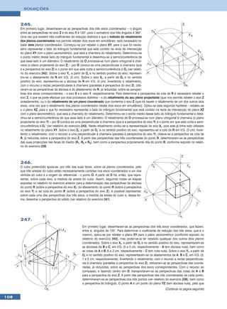 SOLUÇÕES



      245.
      Em primeiro lugar, desenharam-se as perspectivas dos três eixos coordenados – o ângulo
      entre as perspectivas do eixo Z e do eixo Y é 120°, pois o somatório dos três ângulos é 360°.
      Uma vez que existem três coeficientes de redução distintos e que o método do rebatimento
      dos planos coordenados nos permite rebater dois eixos em simultâneo, será necessário re-
      bater dois planos coordenados. Começou-se por rebater o plano XY, para o que foi neces-
      sário representar o lado do triângulo fundamental que está contido na recta de intersecção
      do plano XY com o plano axonométrico, que será a charneira do rebatimento. Determinou-se
      o ponto médio desse lado do triângulo fundamental e desenhou-se a semicircunferência de
      que esse lado é um diâmetro. O rebatimento de O processa-se num plano ortogonal à char-
      neira (o plano projectante do eixo Z) – por O conduz-se uma perpendicular à charneira (que
      é a perspectiva do eixo Z) e o ponto em que esta corta a semicircunferência é Or (ver relató-
      rio do exercício 242). Sobre o eixo Yr, a partir de Or e no sentido positivo do eixo, represen-
      tou-se o afastamento de R em V.G. (5 cm). Sobre o eixo Xr, a partir de Or e no sentido
      positivo do eixo, representou-se a abcissa de R em V.G. (4 cm). Invertendo o rebatimento,
      com o recurso a rectas perpendiculares à charneira (paralelas à perspectiva do eixo Z), obti-
      veram-se as perspectivas da abcissa e do afastamento de R, já reduzidas, sobre as perspec-
      tivas dos eixos correspondentes – o eixo X e o eixo Y, respectivamente. Para determinar a perspectiva da cota de R é necessário rebater o
      eixo Z, o que se pode efectuar por dois processos distintos – o do rebatimento do seu plano projectante (que nos permite rebater o eixo Z
      isoladamente), ou o do rebatimento de um plano coordenado que contenha o eixo Z (que irá repetir o rebatimento de um dos outros dois
      eixos, uma vez que o rebatimento dos planos coordenados rebate dois eixos em simultâneo). Optou-se pela segunda hipótese – rebateu-se
      o o plano XZ, para o que foi necessário representar o lado do triângulo fundamental que está contido na recta de intersecção do plano XZ
      com o plano axonométrico, que será a charneira do rebatimento. Determinou-se o ponto médio desse lado do triângulo fundamental e dese-
      nhou-se a semicircunferência de que esse lado é um diâmetro. O rebatimento de O processa-se num plano ortogonal à charneira (o plano
      projectante do eixo Y) – por O conduz-se uma perpendicular à charneira (que é a perspectiva do eixo Y) e o ponto em que esta corta a semi-
      circunferência é Or’ (ver relatório do exercício 243). Neste rebatimento omitiu-se a representação do eixo Xr, pois este já tinha sido utilizado
      no rebatimento do plano XY. Sobre o eixo Zr, a partir de Or’ e no sentido positivo do eixo, representou-se a cota de R em V.G. (3 cm). Inver-
      tendo o rebatimento, com o recurso a uma perpendicular à charneira (paralela à perspectiva do eixo Y), obteve-se a perspectiva da cota de
      R, já reduzida, sobre a perspectiva do eixo Z. A partir das perspectivas das três coordenadas do ponto R, determinaram-se as perspectivas
      das suas projecções nas faces do triedro (R1, R2 e R3), bem como a perspectiva propriamente dita do ponto R, conforme exposto no relató-
      rio do exercício 238.




      246.
      O cubo pretendido apoia-se, por três das suas faces, sobre os planos coordenados, pelo
      que três arestas do cubo estão necessariamente contidas nos eixos coordenados e um dos
      vértices do cubo é a origem do referencial – o ponto O. A partir de O há, então, que repre-
      sentar, sobre cada eixo, a medida da aresta do cubo. Assim, seguindo todas as etapas
      expostas no relatório do exercício anterior para a determinação das perspectivas da abcissa
      do ponto R (sobre a perspectiva do eixo X), do afastamento do ponto R (sobre a perspectiva
      do eixo Y) e da cota do ponto R (sobre a perspectiva do eixo Z), é possível representar,
      sobre cada uma das perspectivas dos três eixos, a medida da aresta do cubo e, dessa for-
      ma, desenhar a perspectiva do sólido (ver relatório do exercício 241).




      247.
                                                      Em primeiro lugar, desenharam-se as perspectivas dos três eixos coordenados, que fazem,
                                                      entre si, ângulos de 120°. Para determinar o coeficiente de redução dos três eixos, que é o
                                                      mesmo, optou-se por rebater o plano XY para o plano axonométrico (conforme exposto no
                                                      relatório do exercício 243), mas poder-se-ia ter rebatido qualquer dos outros dois planos
                                                      coordenados. Sobre o eixo Xr, a partir de Or e no sentido positivo do eixo, representaram-se
                                                      as abcissas de B e C, em V.G. (5 e 3 cm, respectivamente – A tem abcissa nula), bem como
                                                      as cotas de A e B (5 e 2 cm, respectivamente – C tem cota nula). Sobre o eixo Yr, a partir de
                                                      Or e no sentido positivo do eixo, representaram-se os afastamentos de A, B e C, em V.G. (3,
                                                      1 e 5 cm, respectivamente). Invertendo o rebatimento, com o recurso a rectas perpendicula-
                                                      res à charneira (paralelas à perspectiva do eixo Z), obtiveram-se as perspectivas das coorde-
                                                      nadas, já reduzidas, sobre as perspectivas dos eixos correspondentes. Com o recurso ao
                                                      compasso, e fazendo centro em O, transportaram-se as perspectivas das cotas de A e B
                                                      para a perspectiva do eixo Z. A partir das perspectivas das três coordenadas de cada ponto,
                                                      determinaram-se as perspectivas dos três pontos (ver relatório do exercício 238), bem como
                                                      a perspectiva do triângulo. O ponto A é um ponto do plano YZ (tem abcissa nula), pelo que
                                                                                                                       (Continua na página seguinte)

108
 