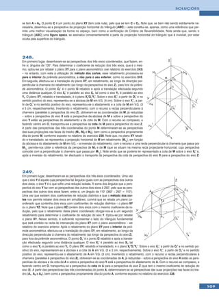 SOLUÇÕES



se tem A ≡ A3. O ponto C é um ponto do plano XY (tem cota nula), pelo que se tem C ≡ C1. Note que, se bem não sendo estritamente ne-
cessária, desenhou-se a perspectiva da projecção horizontal do triângulo [ABC] – esta constitui-se, apenas, como uma referência que per-
mite uma melhor visualização da forma no espaço, bem como a verificação do Critério de Reversibilidade. Note ainda que, sendo o
triângulo [ABC] uma figura opaca, se assinalou convenientemente a parte da projecção horizontal do triângulo que é invisível, por estar
oculta pela superfície do triângulo.




248.
Em primeiro lugar, desenharam-se as perspectivas dos três eixos coordenados, que fazem, en-
tre si, ângulos de 120°. Para determinar o coeficiente de redução dos três eixos, que é o mes-
mo, optou-se por rebater o plano XY para o plano axonométrico (ver relatório do exercício 243)
– no entanto, com vista à utilização do método dos cortes, esse rebatimento processou-se
para o interior da pirâmide axonométrica, e não para o seu exterior, como no exercício 243.
Em seguida, efectuou-se a translação do plano XY, em rebatimento, ao longo da direcção per-
pendicular à charneira do rebatimento (ao longo da perspectiva do eixo Z), para fora da pirâmi-
de axonométrica. O ponto Or’ é o ponto O rebatido e após a translação efectuada segundo
uma distância qualquer. O eixo Xr’ é paralelo ao eixo Xr, tal como o eixo Yr’ é paralelo ao eixo
Yr. O plano XY, rebatido e transladado, é o plano Xr’Or’Yr’. Sobre o eixo Xr’, a partir de Or’ e no
sentido positivo do eixo, representou-se a abcissa de M em V.G. (4 cm). Sobre o eixo Yr’, a par-
tir de Or’ e no sentido positivo do eixo, representou-se o afastamento e a cota de M em V.G. (3
e 5 cm, respectivamente). Invertendo o rebatimento, com o recurso a rectas perpendiculares à
charneira (paralelas à perspectiva do eixo Z), obtiveram-se as coordenadas de M, já reduzidas
– sobre a perspectiva do eixo X está a perspectiva da abcissa de M e sobre a perspectiva do
eixo Y estão as perspectivas do afastamento e da cota de M. Com o recurso ao compasso, e
fazendo centro em O, transportou-se a perspectiva da cota de M para a perspectiva do eixo Z.
A partir das perspectivas das três coordenadas do ponto M determinaram-se as perspectivas
das suas projecções nas faces do triedro (M1, M2 e M3), bem como a perspectiva propriamente
dita do ponto M, conforme exposto no relatório do exercício 238. Note que, no plano XY rebati-
do e transladado, se representou a projecção horizontal de M em rebatimento (M1r), em função
da abcissa e do afastamento de M em V.G. – a inversão do rebatimento, com o recurso a uma recta perpendicular à charneira que passa por
M1r, permite-nos obter a referência da perspectiva de M1 e de M (que se situam na mesma recta projectante horizontal, cuja perspectiva
coincide com a perpendicular à charneira que passa por M1r). Note ainda que se poderia ter representado a cota de M sobre o eixo Xr’ e,
após a inversão do rebatimento, ter efectuado o transporte da perspectiva da cota da perspectiva do eixo X para a perspectiva do eixo Z.




249.
Em primeiro lugar, desenharam-se as perspectivas dos três eixos coordenados. Uma vez
que o eixo Y é aquele cuja perspectiva faz ângulos iguais com as perspectivas dos outros
dois eixos, o eixo Y é o que sofre uma redução isolada. A soma dos ângulos que a pers-
pectiva do eixo Y faz com as perspectivas dos outros dois eixos é 250°, pelo que as pers-
pectivas dos outros dois eixos fazem, entre si, um ângulo de 110° (360° – 250° = 110°).
Uma vez que existem dois coeficientes de redução distintos e que o método dos cor-
tes nos permite rebater dois eixos em simultâneo, convirá que se rebata um plano co-
ordenado que contenha dois eixos com coeficientes de redução distintos – o plano XY
ou o plano YZ. Note que o plano XZ contém dois eixos com o mesmo coeficiente de re-
dução, pelo que o rebatimento deste plano coordenado obrigar-nos-ia a um segundo
rebatimento para determinar o coeficiente de redução do eixo Y. Optou-se por rebater
o plano XY. Nesse sentido, é suficiente representar o lado do triângulo fundamental
que está contido na recta de intersecção do plano XY com o plano axonométrico – ver
relatório do exercício anterior. Após o rebatimento do plano XY para o interior da pirâ-
mide axonométrica, efectuou-se a translação do plano XY, em rebatimento, ao longo da
direcção perpendicular à charneira do rebatimento (ao longo da perspectiva do eixo Z),
para fora da pirâmide axonométrica. O ponto Or’ é o ponto O rebatido e após a transla-
ção efectuada segundo uma distância qualquer. O eixo Xr’ é paralelo ao eixo Xr, tal
como o eixo Yr’ é paralelo ao eixo Yr. O plano XY, rebatido e transladado, é o plano Xr’Or’Yr’. Sobre o eixo Xr’, a partir de Or’ e no sentido po-
sitivo do eixo, representaram-se a abcissa e a cota de A em V.G. (5 e 3 cm, respectivamente). Sobre o eixo Yr’, a partir de Or’ e no sentido
positivo do eixo, representou-se o afastamento de A em V.G. (3 cm). Invertendo o rebatimento, com o recurso a rectas perpendiculares à
charneira (paralelas à perspectiva do eixo Z), obtiveram-se as coordenadas de A, já reduzidas – sobre a perspectiva do eixo X estão as pers-
pectivas da abcissa e da cota de A e sobre a perspectiva do eixo Y está a perspectiva do afastamento de A. Com o recurso ao compasso, e
fazendo centro em O, transportou-se a perspectiva da cota de A para a perspectiva do eixo Z (que tem o mesmo coeficiente de redução do
eixo X). A partir das perspectivas das três coordenadas do ponto A, determinaram-se as perspectivas das suas projecções nas faces do trie-
dro (A1, A2 e A3), bem como a perspectiva propriamente dita do ponto A, conforme exposto no relatório do exercício 238.



                                                                                                                                                     109
 