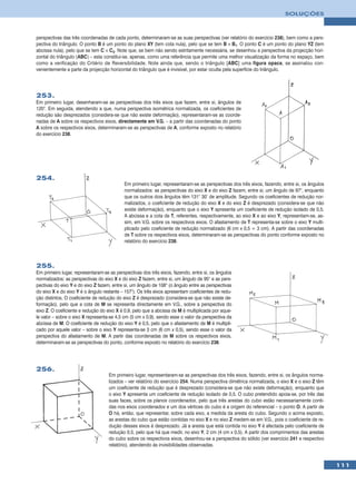 SOLUÇÕES



perspectivas das três coordenadas de cada ponto, determinaram-se as suas perspectivas (ver relatório do exercício 238), bem como a pers-
pectiva do triângulo. O ponto B é um ponto do plano XY (tem cota nula), pelo que se tem B ≡ B1. O ponto C é um ponto do plano YZ (tem
abcissa nula), pelo que se tem C ≡ C3. Note que, se bem não sendo estritamente necessária, se desenhou a perspectiva da projecção hori-
zontal do triângulo [ABC] – esta constitui-se, apenas, como uma referência que permite uma melhor visualização da forma no espaço, bem
como a verificação do Critério de Reversibilidade. Note ainda que, sendo o triângulo [ABC] uma figura opaca, se assinalou con-
venientemente a parte da projecção horizontal do triângulo que é invisível, por estar oculta pela superfície do triângulo.




253.
Em primeiro lugar, desenharam-se as perspectivas dos três eixos que fazem, entre si, ângulos de
120°. Em seguida, atendendo a que, numa perspectiva isométrica normalizada, os coeficientes de
redução são desprezados (considera-se que não existe deformação), representaram-se as coorde-
nadas de A sobre os respectivos eixos, directamente em V.G. – a partir das coordenadas do ponto
A sobre os respectivos eixos, determinaram-se as perspectivas de A, conforme exposto no relatório
do exercício 238.




254.
                                           Em primeiro lugar, representaram-se as perspectivas dos três eixos, fazendo, entre si, os ângulos
                                           normalizados: as perspectivas do eixo X e do eixo Z fazem, entre si, um ângulo de 97°, enquanto
                                           que os outros dois ângulos têm 131° 30’ de amplitude. Segundo os coeficientes de redução nor-
                                           malizados, o coeficiente de redução do eixo X e do eixo Z é desprezado (considera-se que não
                                           existe deformação), enquanto que o eixo Y apresenta um coeficiente de redução isolado de 0,5.
                                           A abcissa e a cota de T, referentes, respectivamente, ao eixo X e ao eixo Y, representam-se, as-
                                           sim, em V.G. sobre os respectivos eixos. O afastamento de T representa-se sobre o eixo Y multi-
                                           plicado pelo coeficiente de redução normalizado (6 cm x 0,5 = 3 cm). A partir das coordenadas
                                           de T sobre os respectivos eixos, determinaram-se as perspectivas do ponto conforme exposto no
                                           relatório do exercício 238.



255.
Em primeiro lugar, representaram-se as perspectivas dos três eixos, fazendo, entre si, os ângulos
normalizados: as perspectivas do eixo X e do eixo Z fazem, entre si, um ângulo de 95° e as pers-
pectivas do eixo Y e do eixo Z fazem, entre si, um ângulo de 108° (o ângulo entre as perspectivas
do eixo X e do eixo Y é o ângulo restante – 157°). Os três eixos apresentam coeficientes de redu-
ção distintos. O coeficiente de redução do eixo Z é desprezado (considera-se que não existe de-
formação), pelo que a cota de M se representa directamente em V.G., sobre a perspectiva do
eixo Z. O coeficiente e redução do eixo X é 0,9, pelo que a abcissa de M é multiplicada por aque-
le valor – sobre o eixo X representa-se 4,5 cm (5 cm x 0,9), sendo esse o valor da perspectiva da
abcissa de M. O coeficiente de redução do eixo Y é 0,5, pelo que o afastamento de M é multipli-
cado por aquele valor – sobre o eixo Y representa-se 3 cm (6 cm x 0,5), sendo esse o valor da
perspectiva do afastamento de M. A partir das coordenadas de M sobre os respectivos eixos,
determinaram-se as perspectivas do ponto, conforme exposto no relatório do exercício 238.




256.
                                    Em primeiro lugar, representaram-se as perspectivas dos três eixos, fazendo, entre si, os ângulos norma-
                                    lizados – ver relatório do exercício 254. Numa perspectiva dimétrica normalizada, o eixo X e o eixo Z têm
                                    um coeficiente de redução que é desprezado (considera-se que não existe deformação), enquanto que
                                    o eixo Y apresenta um coeficiente de redução isolado de 0,5. O cubo pretendido apoia-se, por três das
                                    suas faces, sobre os planos coordenados, pelo que três arestas do cubo estão necessariamente conti-
                                    das nos eixos coordenados e um dos vértices do cubo é a origem do referencial – o ponto O. A partir de
                                    O há, então, que representar, sobre cada eixo, a medida da aresta do cubo. Segundo o acima exposto,
                                    as arestas do cubo que estão contidas no eixo X e no eixo Z medem-se em V.G., pois o coeficiente de re-
                                    dução desses eixos é desprezado. Já a aresta que está contida no eixo Y é afectada pelo coeficiente de
                                    redução 0,5, pelo que há que medir, no eixo Y, 2 cm (4 cm x 0,5). A partir dos comprimentos das arestas
                                    do cubo sobre os respectivos eixos, desenhou-se a perspectiva do sólido (ver exercício 241 e respectivo
                                    relatório), atendendo às invisibilidades observadas.



                                                                                                                                                111
 