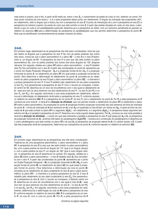 SOLUÇÕES



      roda sobre si próprio, pois é fixo. A partir de O mediu-se, sobre o eixo Zr, o comprimento da aresta do cubo (4 cm), obtendo um ponto. Por
      esse ponto conduziu-se uma recta rr – rr é a recta projectante desse ponto, em rebatimento. O ângulo da inclinação das projectantes (40°),
      em rebatimento, está no ângulo que a recta rr faz com a perspectiva do eixo Z. O ponto de intersecção de rr com a perspectiva do eixo Z é a
      perspectiva do extremo superior da aresta do cubo que está contida no eixo Z. A partir das arestas situadas em cada um dos eixos, e aten-
      dendo a que um cubo é um paralelepípedo particular, desenhou-se a a perspectiva do sólido, com um raciocínio semelhante ao exposto no
      relatório do exercício 265 para a determinação da perspectiva do paralelepípedo que nos permitiu determinar a perspectiva do ponto M.
      Note que se identificaram convenientemente as arestas invisíveis do sólido.




      268.
      Em primeiro lugar, desenharam-se as perspectivas dos três eixos coordenados. Uma vez que
      são dados os ângulos que a perspectiva do eixo Y faz com as partes positivas dos outros
      dois eixos, conclui-se que o plano axonométrico é o plano XZ – o eixo X e o eixo Z fazem,
      entre si, um ângulo de 90°. A perspectiva do eixo Y (o eixo que não está contido no plano
      axonométrico) faz, com as partes positivas dos outros dois eixos ângulos de 135° (ângulos
      obtusos). Em seguida, rebateu-se o plano XY sobre o plano axonométrico – o eixo Y rebatido
      (eixo Yr) fica coincidente com o eixo Z. A partir das coordenadas do ponto A, representou-se
      o ponto em Dupla Projecção Ortogonal – A2 é a projecção frontal de A e A1r é a projecção
      horizontal do ponto A, no rebatimento do plano XY (no qual existe a projecção horizontal do
      ponto). Para determinar a deformação do afastamento do ponto A, procedeu-se ao rebati-
      mento do plano projectante do eixo Y para o plano axonométrico (o plano XZ) – a charneira é
      a própria perspectiva do eixo Y. O eixo Y rebatido pelo rebatimento do seu plano projectante
      (o eixo Yr1) fica perpendicular à perspectiva do eixo Y. Com o recurso ao compasso, e fazen-
      do centro em O, desenhou-se um arco de circunferência com o raio igual ao afastamento de
      A – esse arco tem os seus extremos nos dois rebatimentos do eixo Y – no eixo Yr (em Pr) e no
      eixo Yr1 (em Pr1). Em seguida, recorrendo a uma recta projectante em rebatimento, determi-
      nou-se a deformação do afastamento de A sobre a perspectiva do eixo Y, conforme exposto
      no relatório do exercício 262. P é a perspectiva de um ponto P, do eixo Y, com o afastamento do ponto A. Por Pr e pela perspectiva de P
      conduziu-se uma recta d – a recta d é a direcção de afinidade, que nos permite inverter o rebatimento do plano XY (o rebatimento o plano
      XY sobre o plano axonomético). As projecções do ponto A (projecção frontal e projecção horizontal) são dois extremos da linha de chamada
      do ponto A – a linha de chamada de A tem extremos em A1 e em A2 e é quebrada no eixo X (tem um vértice em A0). A parte da linha de cha-
      mada de A que está contida no plano XY é o segmento [A0A1] – em rebatimento, é o segmento [A0A1r]. A perspectiva desse segmento tem
      extremo em A0 e é paralela à perspectiva do eixo Y. Desenhou-se a recta suporte desse segmento. Por A1r conduziu-se uma recta paralela à
      recta d (a direcção de afinidade) – o ponto em que esta intersecta a paralela à perspectiva do eixo Y que passa por A0 é A1 (a perspectiva
      da projecção horizontal de A). Já temos três lados do paralelogramo [A0A1PO] – concluiu-se a construção do paralelogramo e desenhou-se
      o outro paralelogramo que está contido no plano YZ e de que A3 (a perspectiva da projecção lateral de A) é o vértice oposto a O. A partir
      das três projecções de A (em perspectiva), determinou-se a perspectiva do ponto A, conforme exposto no relatório do exercício 262.




      269.
      Em primeiro lugar, desenharam-se as perspectivas dos três eixos coordenados.
      Tratando-se de uma perspectiva planométrica, o plano axonométrico é o plano
      XY. A perspectiva do eixo Z (o eixo que não está contido no plano axonométrico)
      faz, com a parte positiva do eixo X um ângulo de 110° (que é um ângulo obtuso)
      e, com a parte positiva do eixo Y, um ângulo de 160° (que é outro ângulo obtu-
      so). A perspectiva do eixo Z desenha-se na vertical. Em seguida, rebateu-se o
      plano XZ sobre o plano axonométrico – o eixo Z rebatido (eixo Zr) fica coinciden-
      te com o eixo Y. A partir das coordenadas do ponto M, representou-se o ponto
      em Dupla Projecção Ortogonal – M1 é a projecção horizontal de M e M2r é a pro-
      jecção frontal do ponto M, no rebatimento do plano XZ (no qual existe a projec-
      ção frontal do ponto). Para determinar a deformação da cota do ponto M,
      procedeu-se ao rebatimento do plano projectante do eixo Z para o plano axono-
      métrico (o plano XY) – a charneira é a própria perspectiva do eixo Z. O eixo Z
      rebatido pelo rebatimento do seu plano projectante (o eixo Zr1) fica perpendicu-
      lar à perspectiva do eixo Z. Com o recurso ao compasso, e fazendo centro em
      O, desenhou-se um arco de circunferência com o raio igual à cota de M – esse
      arco tem os seus extremos nos dois rebatimentos do eixo Z – no eixo Zr (em Pr)
      e no eixo Zr1 (em Pr1). Em seguida, recorrendo a uma recta projectante em reba-
      timento, determinou-se a deformação da cota de M sobre a perspectiva do eixo
      Z, conforme exposto no relatório do exercício 265. P é a perspectiva de um pon-
      to P, do eixo Z, com a cota do ponto M. Por P r e pela perspectiva de P

                                                         (Continua na página seguinte)

116
 