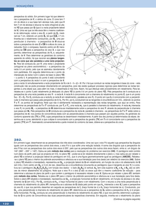 SOLUÇÕES



      perspectiva do sólido. Em primeiro lugar há que determi-
      nar a perspectiva de V, o vértice do cone. O cone tem 7
      cm de altura e a sua base tem abcissa nula, pelo que V
      tem 7 cm de abcissa e situa-se na recta ortogonal ao pla-
      no YZ que passa por Q (que é a recta projectante lateral
      de V). Uma vez que os três eixos têm o mesmo coeficien-
      te de deformação, sobre o eixo Zr, a partir de Or, medi-
      ram-se 7 cm, obtendo um ponto Br, tal que OrBr =7 cm.
      Inverteu-se o rebatimento conduzindo, por Br, uma per-
      pendicular à charneira – a perspectiva de B situa-se
      sobre a perspectiva do eixo Z e OB é a altura do cone, já
      reduzida. Com o compasso, fazendo centro em O, trans-
      portou-se OB para a perspectiva do eixo X, o que nos
      permitiu determinar as perspectivas de V1 e, sequente-
      mente, de V. Para determinar as geratrizes do contorno
      aparente do sólido, há que recorrer aos planos tangen-
      tes ao cone que são paralelos a uma recta projectan-
      te. Para tal conduziu-se, por V, uma recta i, projectante
      (ortogonal ao plano axonométrico) – a perspectiva da
      recta i é um ponto, pelo que se assinalou devidamente
      com parêntesis. Em seguida determinou-se o ponto de
      intersecção da recta i com o plano da base (o plano YZ)
      – o ponto I. A perspectiva do ponto I está coincidente
      com a perspectiva da recta i e com a perspectiva de V,
      pois a recta i é simultaneamente a recta projectante de V e de I – I ≡ (i) ≡ V. Por Ι há que conduzir as rectas tangentes à base do cone – esta
      construção não se pode processar directamente em perspectiva, pois não existe qualquer processo rigoroso para determinar as rectas tan-
      gentes a uma elipse que, para além do mais, é desenhada à mão livre. Assim, há que efectuar este procedimento em rebatimento. Para tal,
      rebateu-se o ponto I pelo rebatimento já efectuado do plano YZ (o ponto I é um ponto do plano YZ). Pela perspectiva de I conduziu-se a
      perspectiva de uma recta paralela ao eixo Y – a recta h. A recta h é concorrente com a charneira do rebatimento no ponto C, que é um ponto
      fixo – C ≡ Cr. Por Cr conduziu-se a recta hr (a recta h em rebatimento), paralela ao eixo Yr. O ponto em que hr é concorrente com a perpendi-
      cular à charneira que passa pela perspectiva de I é Ir. Por fim, por Ir conduziram-se as tangentes à circunferência em V.G., obtendo os pontos
      T e T’, os pontos de tangência. Note que não é estritamente necessária a representação das rectas tangentes, que aqui se omitiu. Para
      determinar as perspectivas de T e T’ conduziu-se, por Tr e T’r, uma recta mr, que é paralela à charneira do rebatimento. A recta mr intersecta
      o eixo Yr no ponto Mr – a perspectiva de M determina-se imediatamente sobre a perspectiva do eixo Y, através da perpendicular à charneira
      que passa por Mr. Pela perspectiva de M conduziu-se a perspectiva da recta m, paralela à charneira – as perspectivas de T e T’ estão sobre a
      perspectiva de m, nos pontos de concorrência desta com as perpendiculares à charneira que passam por aqueles pontos. As geratrizes do
      contorno aparente são [TV] e [T’V], cujas perspectivas se desenharam imediatamente. A partir dos dez pontos já determinados da elipse, de-
      senhou-se a curva, atendendo a que a elipse é concordante com a perspectiva da geratriz [TV] em T e é concordante com a perspectiva da
      geratriz [T’V] em T’. Assinalando convenientemente a parte invisível do contorno da base, obteve-se a perspectiva do cone.




      282.
      Em primeiro lugar, desenharam-se as perspectivas dos três eixos coordenados. Uma vez que o eixo Y é aquele cuja perspectiva faz ângulos
      iguais com as perspectivas dos outros dois eixos, o eixo Y é o que sofre uma redução isolada. A soma dos ângulos que a perspectiva do
      eixo Y faz com as perspectivas dos outros dois eixos é 220°, pelo que as perspectivas dos outros dois eixos fazem, entre si, um ângulo de
      140° (360° – 220° = 140°). Optou-se pelo método dos cortes para a resolução do problema (ver exercício 249). O pentágono está contido
      num plano de perfil, pelo que se projecta em V.G. no plano YZ – poder-se-ia ter rebatido directamente o plano π, mas optou-se por rebater o
      plano YZ e construir a projecção lateral do pentágono em V.G., que é uma figura geometricamente igual ao pentágono [ABCDE]. Rebateu-
      -se o plano YZ para o interior da pirâmide axonométrica e efectuou-se a sua translação para fora desta (ver relatório do exercício 249). Sobre
      o plano YZ rebatido e transladado, representou-se Q3r, a projecção lateral de Q em rebatimento, em função da cota e do afastamento de Q
      (em V.G.). Com centro em Q3r e 3 cm de raio, desenhou-se a circunferência circunscrita ao pentágono (que é tangente ao eixo Yr’) e cons-
      truiu-se o pentágono [A3rB3rC3rD3rE3r] em função dos dados – o lado [A3rB3r] é vertical, A3r tem cota superior a B3r e A3r e B3r são os vérti-
      ces de menor afastamento do polígono. Note que o eixo Y e o eixo Z são os eixos que têm o mesmo coeficiente de redução – para
      determinar a abcissa do plano de perfil π que contém o pentágono é necessário rebater o eixo X. Optou-se por rebater o plano XY, também
      pelo método dos cortes. Rebateu-se o plano XY para o interior da pirâmide axonométrica e efectuou-se a sua translação para fora desta.
      Sobre o plano XY rebatido e transladado, representou-se Q1r, a projecção horizontal de Q em rebatimento, em função da abcissa e do afas-
      tamento de Q (em V.G.). Por Q1r conduziu-se hπr, o traço horizontal do plano π em rebatimento. Com o recurso a uma recta perpendicular à
      charneira do rebatimento do plano XY, transportou-se a abcissa de Q (dada pelo ponto em que hπr intersecta o eixo Xr’) para a perspectiva
      do eixo X, o que nos permitiu desenhar em seguida as perspectivas de fπ (traço frontal de π) e hπ (traço horizontal de π). Conduzindo, por
      Q1r, uma perpendicular à charneira do rebatimento do plano XY, determinou-se a perspectiva de Q1 sobre a perspectiva de hπ (π é projec-
      tante horizontal). Por Q3r conduziu-se uma perpendicular à charneira do rebatimento do plano YZ, o que nos permitiu determinar a perspec-
      tiva de Q no ponto de concorrência das duas perpendiculares às respectivas charneiras. Em seguida, inverteu-se o rebatimento do plano
                                                                                                                      (Continua na página seguinte)

122
 