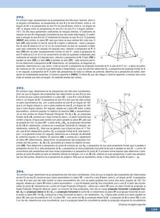 SOLUÇÕES



292.
Em primeiro lugar, representaram-se as perspectivas dos três eixos, fazendo, entre si,
os ângulos normalizados: as perspectivas do eixo X e do eixo Z fazem, entre si, um
ângulo de 95° e as perspectivas do eixo Y e do eixo Z fazem, entre si, um ângulo de
108° (o ângulo entre as perspectivas do eixo X e do eixo Y é o ângulo restante –
157°). Os três eixos apresentam coeficientes de redução distintos. O coeficiente de
redução do eixo Z é desprezado (considera-se que não existe deformação). O coefici-
ente e redução do eixo X é 0,9. O coeficiente de redução do eixo Y é 0,5. O quadrado
[MNOP] está contido no plano XY, pelo que todos os seus vértices têm cota nula, O
lado [OP] está contido no eixo X, sendo O a origem o referencial – sobre a perspec-
tiva do eixo X mede-se 4,5 cm (5 cm do comprimento do lado do quadrado multipli-
cado pelo coeficiente de redução 0,9 daquele eixo), obtendo a perspectiva de P. O
lado [ON] tem de estar necessariamente contido no eixo Y – sobre a perspectiva do
eixo Y mede-se 2,5 cm (5 cm do comprimento do lado do quadrado multiplicado pelo
coeficiente de redução 0,5 daquele eixo), obtendo a perspectiva de N. O lado [PM] é
paralelo ao lado [ON] e o lado [MN] é paralelo ao lado [OP] – este raciocínio permi-
tiu-nos determinar a perspectiva de M. Desenhando, em perspectiva, as diagonais do
quadrado, determinou-se o seu centro, onde se situa V1 a perspectiva da projecção horizontal de V. A cota de V (7 cm – a altura da pirâmi-
de) mede-se em VG. no eixo Z (cuja deformação é desprezada), o que nos permitiu determinar V2, a perspectiva da projecção frontal de V,
e, em seguida, a perspectiva de V. A partir das perspectivas de todos os vértices da pirâmide, desenhou-se a perspectiva do sólido, aten-
dendo às invisibilidades existentes. O contorno aparente é [PMNV]. O vértice O, que não integra o contorno aparente, e invisível, bem como
todas as arestas que nele convergem. As restantes arestas são visíveis.



293.
Em primeiro lugar, desenharam-se as perspectivas dos três eixos coordenados.
Uma vez que os ângulos das projectantes são relacionados ao eixo X e ao eixo
Z, conclui-se que o plano axonométrico é o plano XZ – o eixo X e o eixo Z fazem,
entre si, um ângulo de 90°. A perspectiva do eixo Y (o eixo que não está contido
no plano axonométrico) faz, com a parte positiva do eixo X um ângulo de 120°
(que é um ângulo obtuso) e, com a parte positiva do eixo Z, um ângulo de 150°
(que é outro ângulo obtuso). Em seguida, rebateu-se o plano XY sobre o plano
axonométrico, conforme exposto no relatório do exercício 268, e representaram-
-se os dois pontos em Dupla Projecção Ortogonal. Por A2 e B2, as projecções
frontais de A e B, conduziu-se o traço frontal do plano ν (o plano horizontal que
contém a figura). A figura está contida num plano paralelo ao plano XY, pelo que
se projecta em V.G. no plano XY – a partir de A1r e B1r, as projecções horizontais
de A e B em rebatimento, construiu-se a projecção horizontal do triângulo, em
rebatimento, obtendo C1r. Note que se garantiu que a figura se situa no 1o Trie-
dro, pois C tem afastamento positivo. C2, a projecção frontal de C, está sobre fν,
pois ν é projectante frontal. Em seguida, determinou-se a direcção de afinidade
d, conforme exposto no relatório do exercício 268, e inverteu-se o rebatimento
do plano XY, determinando, dessa forma, as perspectivas das projecções hori-
zontais dos três pontos – A1, B1 e C1 (aconselha-se a leitura do relatório do exer-
cício 268). Para determinar a perspectiva do ponto A conduziu-se, por A2, a perspectiva da sua recta projectante frontal (que é paralela à
perspectiva do eixo Y) e, pela perspectiva de A1, a perspectiva da recta projectante horizontal de A (que é paralela ao eixo Z) – o ponto de
concorrência das perspectivas das duas rectas projectantes é a perspectiva do ponto A. O processo acima exposto para determinar a pers-
pectiva do ponto A repetiu-se para os restantes vértices do triângulo, um a um (B e C), obtendo as suas perspectivas. A partir das perspecti-
vas dos três pontos, desenhou-se a perspectiva do polígono. Note que se representou, ainda, o traço lateral (de perfil) do plano ν – pν.




294.
 Em primeiro lugar, desenharam-se as perspectivas dos três eixos coordenados. Uma vez que os ângulos das projectantes são relacionados
ao eixo Y e ao eixo Z, conclui-se que o plano axonométrico é o plano YZ – o eixo Y e o eixo Z fazem, entre si, um ângulo de 90°. A perspectiva
do eixo X (o eixo que não está contido no plano axonométrico) faz, com as partes positivas dos outros dois eixos, ângulos de 135°. Em
seguida, rebateu-se o plano XY sobre o plano axonométrico – o eixo X rebatido (eixo Xr) fica coincidente com o eixo Z. A partir das coorde-
nadas do ponto Q, representou-se o ponto em Dupla Projecção Ortogonal – utilizou-se o plano YZ como um plano frontal de projecção (a
Dupla Projecção Ortogonal refere-se, assim, ao conjunto de duas projecções, mas não as usuais projecção horizontal e projecção fron-
tal). Q3 é a projecção lateral de Q e Q1r é a projecção horizontal do ponto Q, no rebatimento do plano XY (a projecção horizontal do pon-
to existe no plano XY). Por Q1r conduziu-se o traço horizontal do plano π, em rebatimento – hπr. A figura está contida num plano paralelo ao
plano YZ, pelo que se projecta em V.G. no plano YZ – com centro em Q3 (a projecção lateral de Q – a projecção de Q no plano YZ) e com
3 cm de raio, desenhou-se uma circunferência, que é a projecção lateral da circunferência pedida (a projecção ortogonal da circunferência
                                                                                                                (Continua na página seguinte)

                                                                                                                                                 129
 