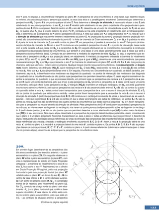 SOLUÇÕES



eixo Y, pois, no espaço, a circunferência é tangente ao plano XY. A perspectiva de uma circunferência é uma elipse, cujo desenho requer,
no mínimo, oito dos seus pontos e, sempre que possível, os seus dois eixos e o paralelogramo envolvente. Comecemos por determinar a
perspectiva de Q3. O ponto P é um ponto qualquer do eixo Z. Para determinar a direcção de afinidade, é necessário rebater o eixo Z pelo
rebatimento do seu plano projectante – o eixo Zr1 é o eixo Z rebatido pelo rebatimento do seu plano projectante e fica perpendicular à pers-
pectiva do eixo Z. Com o compasso, fazendo centro em O e raio até Pr, desenhou-se um arco de circunferência a partir de Pr até ao eixo
Zr1, no qual se situa Pr1 (que é o outro extremo do arco). Por Pr1 conduziu-se ma recta projectante em rebatimento, com a inclinação preten-
dida, e determinou-se a perspectiva de P sobre a perspectiva do eixo Z. A recta que passa por Pr e pela perspectiva de P é a recta d, que é
a direcção de afinidade que nos permite inverter o rebatimento do plano YZ. As projecções do ponto Q (projecção lateral e projecção hori-
zontal) são dois extremos da linha de chamada do ponto Q – a linha de chamada de Q tem extremos em Q1 e em Q3 e é quebrada no eixo
X. A parte da linha de chamada de Q que está contida no plano YZ, em perspectiva, é paralela à perspectiva do eixo Z. Pelo ponto de inter-
secção da linha de chamada de Q com o eixo Y conduziu-se uma paralela à perspectiva do eixo Z – o ponto de intersecção dessa recta
com a recta paralela a d que passa por Q3r é a perspectiva de Q3. Em seguida efectuaram-se os procedimentos necessários à construção
da perspectiva da projecção lateral da circunferência, que também é uma elipse (é uma elipse geometricamente igual à elipse que será a
perspectiva da circunferência dada). Começou-se por determinar a mediatriz do segmento de recta [Q3rQ3], ou seja, o segmento cujos ex-
tremos são a perspectiva de Q3 e a sua projecção lateral, em rebatimento. A mediatriz do segmento intersecta a charneira do rebatimento
do plano YZ (o eixo Y) no ponto M – com centro em M e raio MQ3 (que é igual a MQ3r), desenhou-se uma semicircunferência, que passa
necessariamente por Q3r e por Q3 e que intersecta o eixo Y (a charneira do rebatimento do plano YZ) em R e S. R e S são dois pontos da
charneira, pelo que são fixos – rodam sobre si próprios. Qualquer ângulo inscrito nessa semicircunferência, é necessariamente um ângulo
recto. Assim, desenhou-se o triângulo [RQ3rS], que é rectângulo em Q3r. O lado [RQ3r] está contido na recta ar e o lado [Q3rS] está contido
na recta br. Note que ar e br são perpendiculares entre si. Em seguida, inscreveu-se a circunferência num quadrado, de lados paralelos, pre-
cisamente, a ar e a br. e desenharam-se as medianas e as diagonais do quadrado – os pontos de intersecção das medianas e das diagonais
do quadrado com a circunferência são os oito pontos cujas perspectivas nos permitem desenhar a elipse. O passo seguinte consiste em de-
senhar a perspectiva do quadrado, o que se processa obtendo, em primeiro lugar, as perspectivas das rectas a e b. A perspectiva de a pas-
sa por R (que é um ponto da charneira, pelo que é fixo) e pela perspectiva de Q3, tal como a perspectiva de b passa por S (que é um ponto
da charneira, pelo que é fixo) e pela perspectiva de Q3. O triângulo [RQ3S] é também um triângulo rectângulo, em Q3, pois está igualmente
inscrito numa semicircunferência, pelo que as perspectivas das rectas a e b são perpendiculares entre si. Ar e Br são os pontos do quadra-
do que estão sobre a recta ar – estes pontos foram transportados para a perspectiva de a, com o recurso à direcção de afinidade. Cr e Dr
são os pontos do quadrado que estão sobre a recta br – estes pontos foram transportados para a perspectiva da recta b, com o recurso à
direcção de afinidade. A partir das perspectivas de A, B, C e D construiu-se o rectângulo envolvente da elipse, e desenharam-se as suas di-
agonais – note que os pontos A, B, C e D são os pontos em que a elipse será tangente aos lados do rectângulo. Os pontos Er e Fr são os
pontos da recta ar que nos dão as referências dos quatro pontos da circunferência que estão sobre as diagonais – Er e Fr foram transporta-
dos para a perspectiva da recta a através da direcção de afinidade. Pelas perspectivas de E e F conduziram-se paralelas à perspectiva da
recta b que, ao intersectarem as diagonais do rectângulo, nos deram os quatro pontos da elipse que estão sobre as diagonais do rectângu-
lo. A partir destes pontos, já se têm os oito pontos que nos permitem desenhar a curva, atendendo a que [AB] é o eixo maior da elipse e
que [CD] é o seu eixo menor. Note que a elipse desenhada é a perspectiva da projecção lateral da elipse pretendida. Assim, considerando
que o plano π é um plano projectante horizontal, transportaram-se, para o plano π, todas as referências que nos permitiram o desenho da
elipse, efectuando uma translação dessas referências ao longo da direcção das perspectivas das projectantes laterais (paralelas ao eixo X) –
essas referências são a recta a, a recta b, o rectângulo envolvente, os pontos A, B, C, D, E e F. Assim, a recta a é a projecção lateral de uma
recta a’, contida no plano π. A recta b é a projecção lateral de uma recta b’, contida no plano π. Os pontos A, B, C, D, E e F são as projec-
ções laterais de outros pontos A’, B’, C’, D’, E’ e F’, contidos no plano π. A partir dessas referências (idênticas às determinadas para o dese-
nho da primeira elipse), desenhou-se a elipse que é a perspectiva da circunferência dada.




299.
Em primeiro lugar, desenharam-se as perspectivas dos
três eixos coordenados (ver exercício anterior) – o plano
axonométrico é o plano XY. Em seguida rebateu-se o
plano XZ sobre o plano axonométrico (o plano XY), com
vista à representação do sólido em Dupla Projecção
Ortogonal – a charneira do rebatimento foi o eixo X e o
eixo Zr fica sobre o eixo Y. Representou-se o cilindro
em Dupla Projecção Ortogonal, pela sua projecção
horizontal e pela sua projecção frontal (no plano XZ
rebatido sobre o plano XY, em torno do eixo X) – Q é o
centro da base inferior e Q’ o centro da base superior.
Q é um ponto do próprio plano XY. Q’2r é a projecção
frontal de Q’ rebatida, pelo rebatimento do plano XZ.
Por Q’2r conduziu-se o traço frontal do plano ν em reba-
timento – fνr (ν é o plano horizontal que contém a base
superior do sólido). A base inferior do sólido está conti-
da no próprio plano axonométrico, pelo que está em
V.G. – ao contrário da situação anterior, a perspectiva
                           (Continua na página seguinte)

                                                                                                                                                   133
 