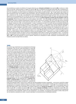 SOLUÇÕES



      da circunferência é a própria circunferência. Em seguida determinou-se a direcção de afinidade d (ver exercício 269) e inverteu-se o rebati-
      mento do ponto Q’, conforme exposto no relatório do exercício 297. Q’2 é a perspectiva da projecção frontal de Q’ e Q’ é a perspectiva pro-
      priamente dita do ponto. Por Q’2 conduziu-se a perspectiva do traço frontal de ν (fν), que é paralela ao eixo X, e pelo ponto de concorrência
      de fν com a perspectiva do eixo Z conduziu-se a perspectiva do traço lateral (de perfil) do plano ν (pν). A base superior está contida num
      plano horizontal (de nível), que é paralelo ao plano axonométrico, pelo que a perspectiva da base superior não apresenta qualquer deforma-
      ção – projecta-se em V.G., ou seja, a sua perspectiva é outra circunferência, geometricamente igual à primeira. Assim, com centro em Q’,
      desenhou-se uma circunferência com 3 cm de raio, que será a perspectiva da base superior do sólido. Há, agora, que determinar as geratri-
      zes do contorno aparente do cilindro. Estas determinam-se com o recurso aos planos tangentes ao cilindro que são paralelos a uma rec-
      ta projectante. Para tal há que conduzir, por um ponto qualquer, duas rectas – uma recta paralela às geratrizes do cilindro e uma recta
      projectante. Para evitar um traçado excessivamente complexo e denso, optou-se por considerar o Q’ como o ponto pelo qual se conduzirão
      as duas rectas. Uma das rectas é a recta suporte do próprio eixo do cilindro – é a recta paralela às geratrizes do sólido que passa por Q’.
      Em seguida, conduziu-se, por Q’, uma recta projectante – a recta r. A perspectiva da recta r é um ponto, pelo que se assinalou devidamente
      com parêntesis. A recta suporte do eixo do cilindro e a recta r definem um plano θ – há que determinar a recta de intersecção desse plano
      (plano θ) com o plano da base de referência do cilindro (considerou-se, como base de referência, a base que está contida no plano XY – a
      base inferior). A recta r intersecta o plano XY no ponto I. A perspectiva do ponto I está coincidente com a perspectiva da recta r e com a
      perspectiva de Q’ – I ≡ (r) ≡ Q’. A recta suporte do eixo do cilindro intersecta o plano XY no ponto Q (o centro da base que está contida no
      plano XY – a base inferior). A recta de intersecção do plano θ com o plano XY está definida por I e por Q – é a recta i. Em seguida, há que
      conduzir as rectas tangentes à base de referência do cilindro que são paralelas à recta i – atendendo a que a base de referência está em
      V.G., esta construção é directa. As rectas t e t são as rectas tangentes à base inferior do cilindro que são paralelas à recta i – os pontos A e
      B são os respectivos pontos de tangência. Os pontos correspondentes da outra base são A’ e B’. As geratrizes do contorno aparente são
      [AA’] e [BB’]. A partir das geratrizes do contorno aparente, desenhou-se a perspectiva do sólido, assinalando convenientemente a parte
      invisível do contorno da base inferior do cilindro.




      300.
      Em primeiro lugar, desenharam-se as perspectivas dos três eixos
      coordenados. Uma vez que o plano axonométrico é o plano XY,
      o eixo X e o eixo Y fazem, entre si, um ângulo de 90°. A perspec-
      tiva do eixo Z (o eixo que não está contido no plano axonométri-
      co) faz, com as partes positivas do eixo X e do eixo Z ângulos de
      135° (ângulos obtusos) e desenha-se na vertical. Para desenhar
      a perspectiva do objecto dado a partir das suas projecções, há
      que, em primeiro lugar, representar as suas projecções nas fa-
      ces do triedro, à semelhança do referido no relatório do exercício
      277. No entanto, para determinados objectos, são suficientes
      duas projecções, desde que estas sejam criteriosamente esco-
      lhidas. O objecto dado apresenta uma rampa, que não é percep-
      tível em projecção frontal, pelo que, recorrendo apenas a duas
      projecções, será aconselhável que essas projecções sejam a
      sua projecção horizontal (a projecção do objecto no plano XY)
      e a sua projecção lateral (a projecção do objecto no plano YZ,
      na qual se vê claramente a rampa). Para tal, rebateu-se o plano
      YZ sobre o plano axonométrico (a charneira foi o eixo Y) – o eixo
      Zr fica sobre o eixo X. Note que, tal como se expôs no exercício
      294, a Dupla Projecção Ortogonal a que se faz referência é a
      que utiliza o plano YZ como um plano frontal de projecção – a
      Dupla Projecção Ortogonal refere-se, assim, ao conjunto de
      duas projecções, mas não as usuais projecção horizontal e
      projecção frontal (as duas projecções são a projecção hori-
      zontal e a projecção lateral). O vértice A do objecto, pelas suas
      coordenadas, é a própria origem do referencial – o ponto O. Em
      função das projecções dadas, conclui-se que o sólido tem três faces paralelas aos planos coordenados – uma vez que o ponto A é a origem
      do referencial, conclui-se que o objecto se apoia nos três planos coordenados e que tem arestas contidas nos eixos coordenados. Em V.G.,
      representaram-se a projecção horizontal do objecto (que existe no próprio plano axonométrico – o plano XY) e a sua projecção lateral (no
      plano YZ rebatido sobre o plano axonométrico). Em seguida, determinou-se a direcção de afinidade d, que nos permite inverter o rebati-
      mento do plano YZ – ver relatório do exercício 298. Com o recurso à direcção de afinidade, inverteu-se o rebatimento do plano YZ e obte-
      ve-se a perspectiva da projecção lateral do objecto. Pelas projecções de cada um dos vértices do objecto conduziram-se as perspectivas
      das respectivas rectas projectantes, obtendo as suas perspectivas e, em simultâneo, as perspectivas das arestas do sólido. Estas permiti-
      ram-nos desenhar a perspectiva do sólido, na qual se assinalaram convenientemente as invisibilidades existentes.




134
 