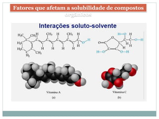 Fatores que afetam a solubilidade de compostos
orgânicos
 