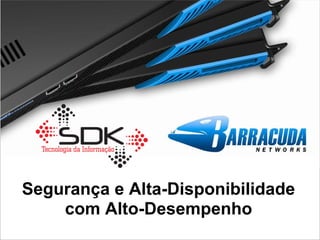 Segurança e Alta-Disponibilidade
    com Alto-Desempenho
 