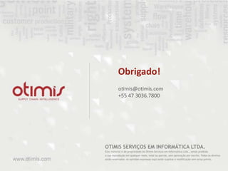 Obrigado!
otimis@otimis.com
+55 47 3036.7800
 