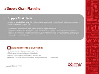 » Supply Chain Planning
› Supply Chain Now
A solução Supply Chain Now JDA é oferecida na nuvem (JDA Private Cloud), totalm...