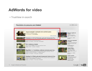 AdWords for video
• TrueView in-search

17

Google Confidential and Proprietary

 