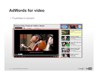 AdWords for video
• TrueView in-stream

19

Google Confidential and Proprietary

 