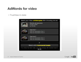 AdWords for video
• TrueView in-slate

20

Google Confidential and Proprietary

 