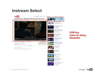 Instream Select

CPM fixo
Video de 30seg
Skippable

24

Google Confidential and Proprietary

 